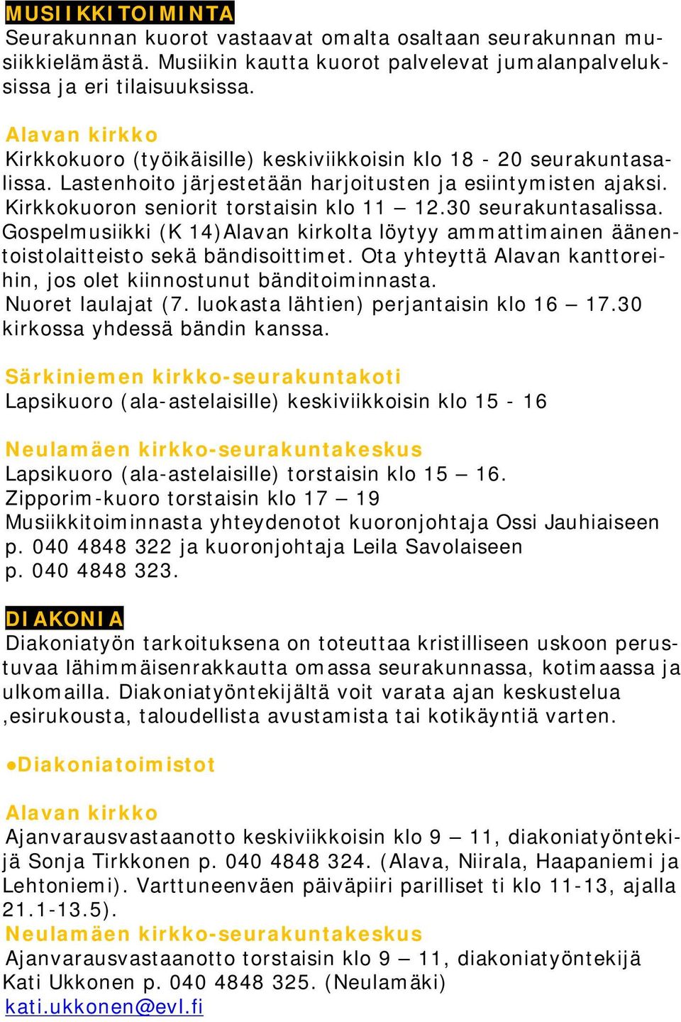 30 seurakuntasalissa. Gospelmusiikki (K 14)Alavan kirkolta löytyy ammattimainen äänentoistolaitteisto sekä bändisoittimet. Ota yhteyttä Alavan kanttoreihin, jos olet kiinnostunut bänditoiminnasta.