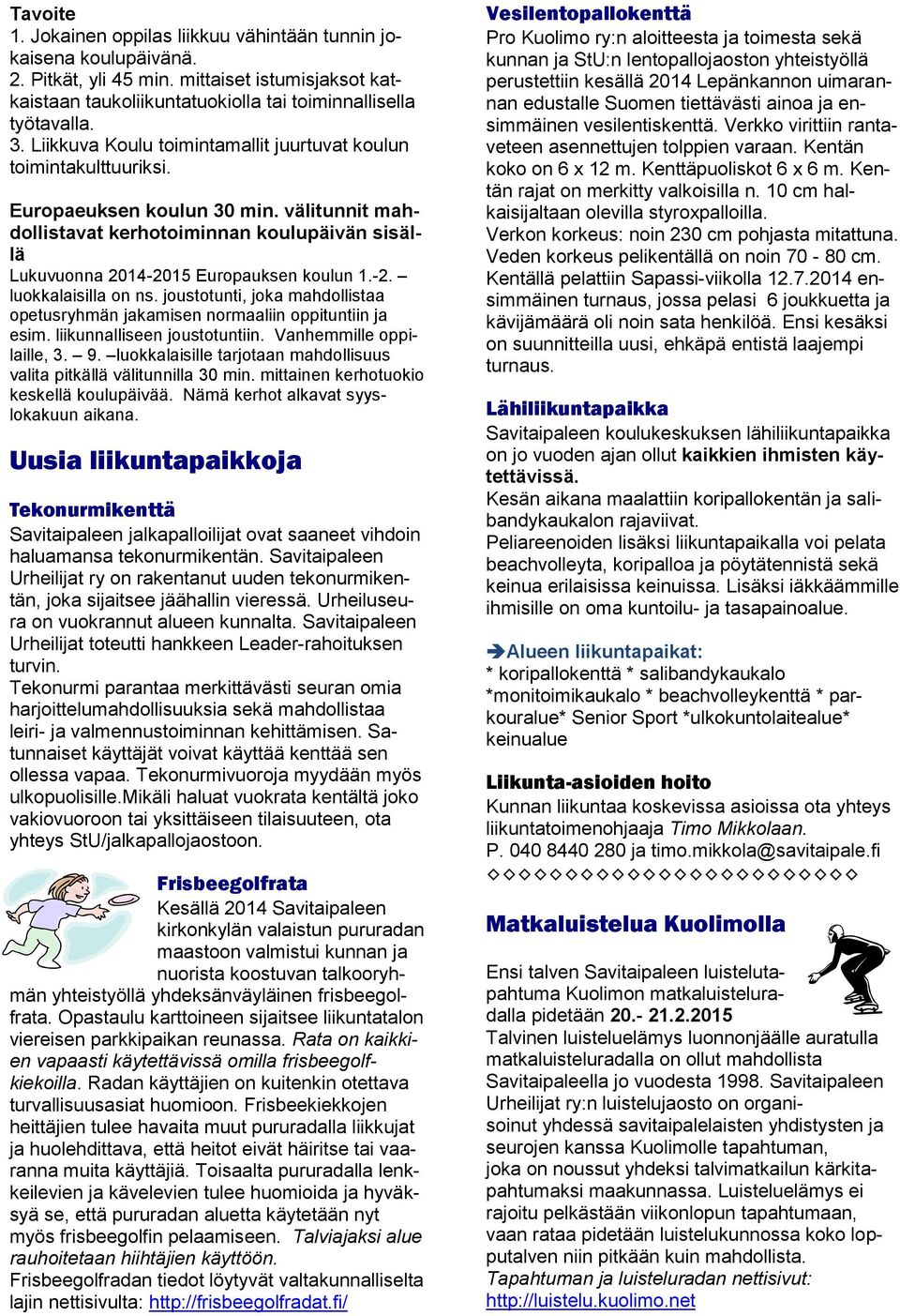 -2. luokkalaisilla on ns. joustotunti, joka mahdollistaa opetusryhmän jakamisen normaaliin oppituntiin ja esim. liikunnalliseen joustotuntiin. Vanhemmille oppilaille, 3. 9.