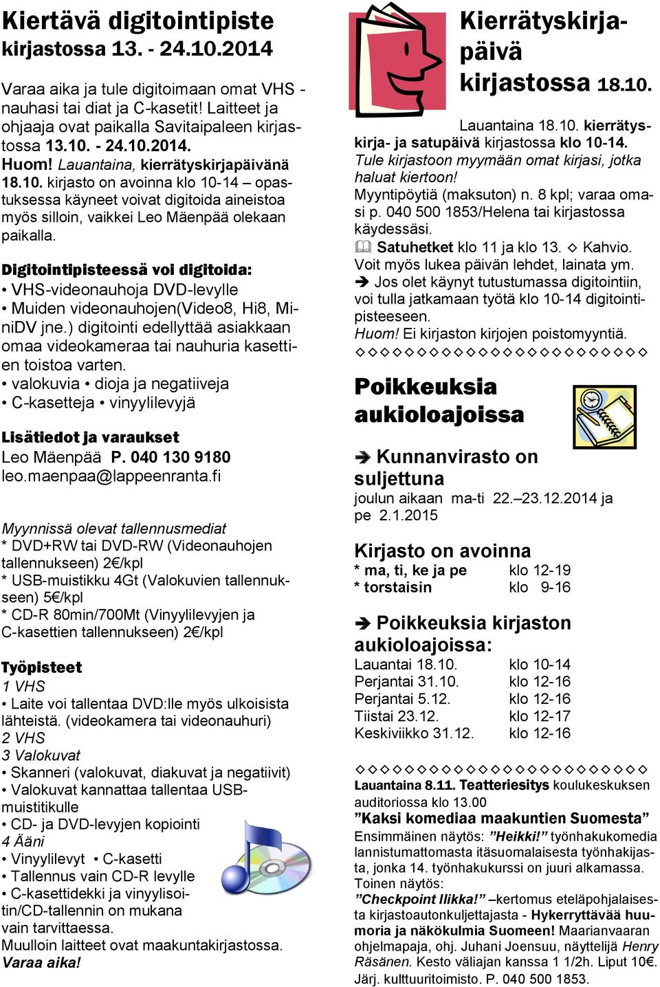 Digitointipisteessä voi digitoida: VHS-videonauhoja DVD-levylle Muiden videonauhojen(video8, Hi8, MiniDV jne.) digitointi edellyttää asiakkaan omaa videokameraa tai nauhuria kasettien toistoa varten.