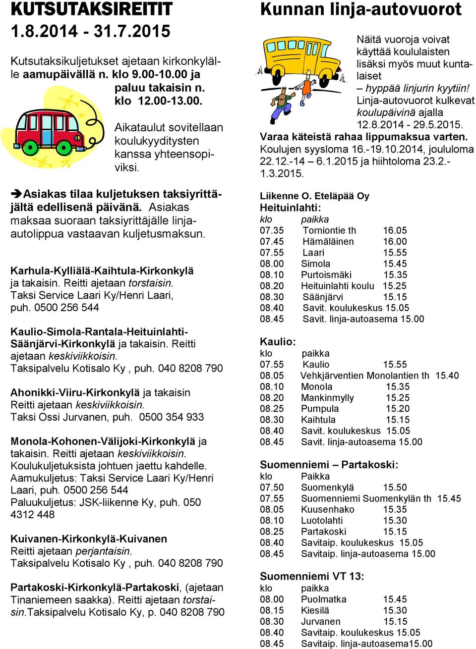 Reitti ajetaan torstaisin. Taksi Service Laari Ky/Henri Laari, puh. 0500 256 544 Kaulio-Simola-Rantala-Heituinlahti- Säänjärvi-Kirkonkylä ja takaisin. Reitti ajetaan keskiviikkoisin.