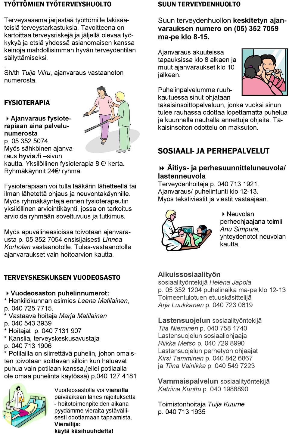 . Sh/th Tuija Viiru, ajanvaraus vastaanoton numerosta. FYSIOTERAPIA Ajanvaraus fysioterapiaan aina palvelunumerosta p. 05 352 5074. Myös sähköinen ajanvaraus hyvis.fi sivun kautta.