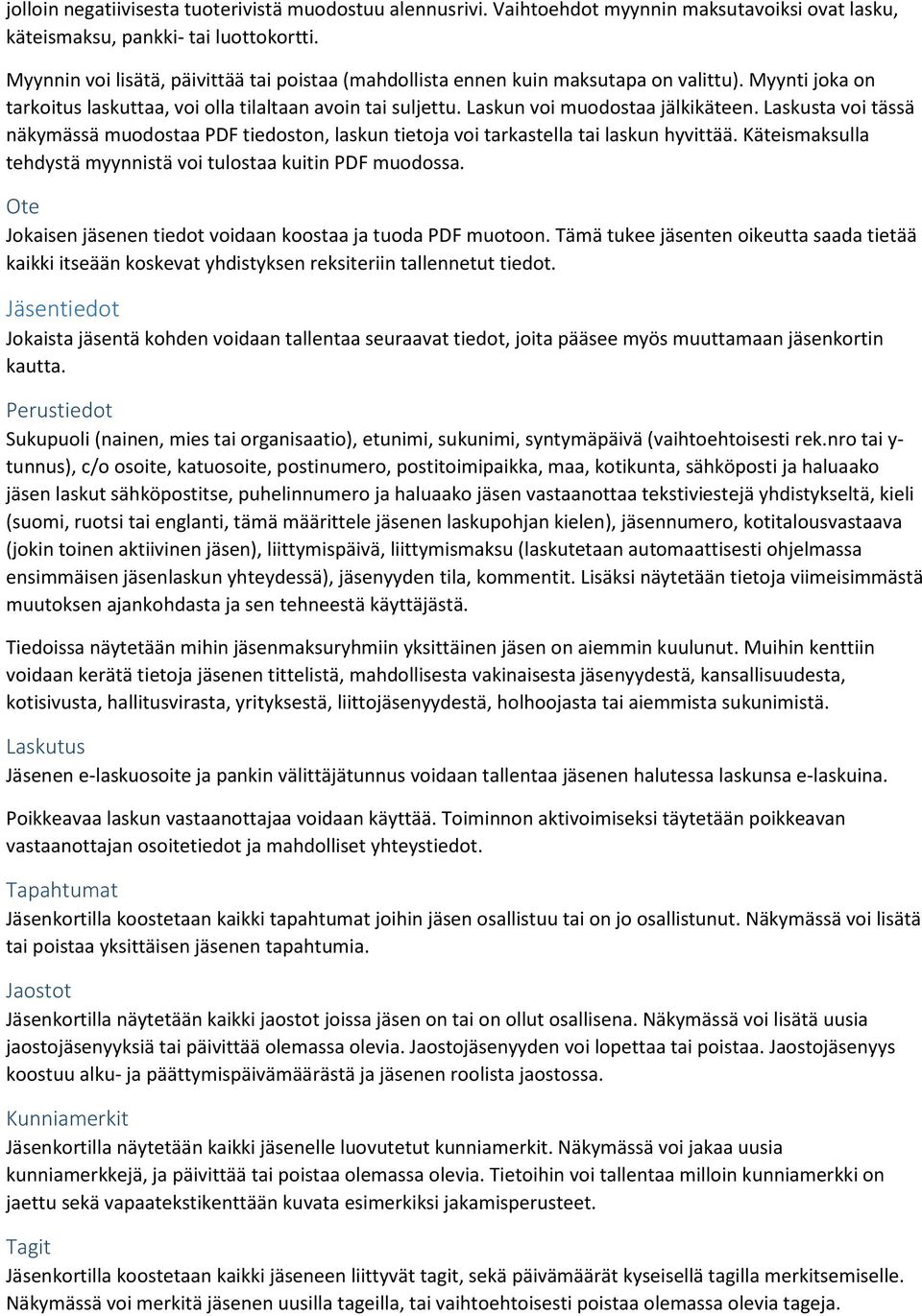 Laskusta voi tässä näkymässä muodostaa PDF tiedoston, laskun tietoja voi tarkastella tai laskun hyvittää. Käteismaksulla tehdystä myynnistä voi tulostaa kuitin PDF muodossa.