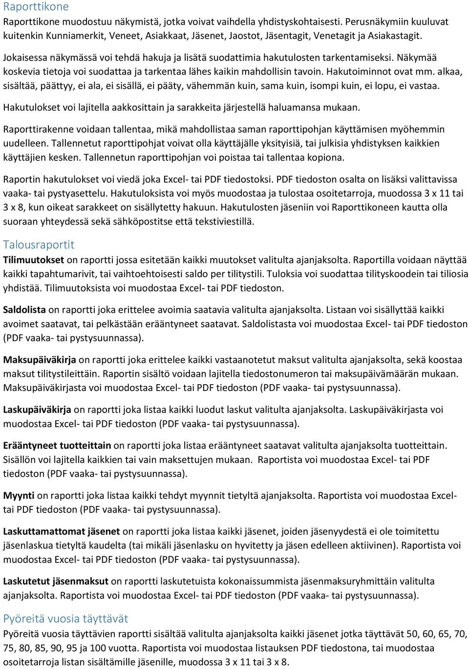 Jokaisessa näkymässä voi tehdä hakuja ja lisätä suodattimia hakutulosten tarkentamiseksi. Näkymää koskevia tietoja voi suodattaa ja tarkentaa lähes kaikin mahdollisin tavoin. Hakutoiminnot ovat mm.