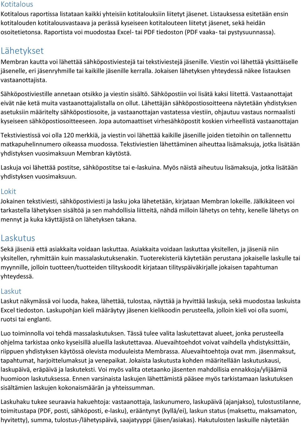 Raportista voi muodostaa Excel- tai PDF tiedoston (PDF vaaka- tai pystysuunnassa). Lähetykset Membran kautta voi lähettää sähköpostiviestejä tai tekstiviestejä jäsenille.