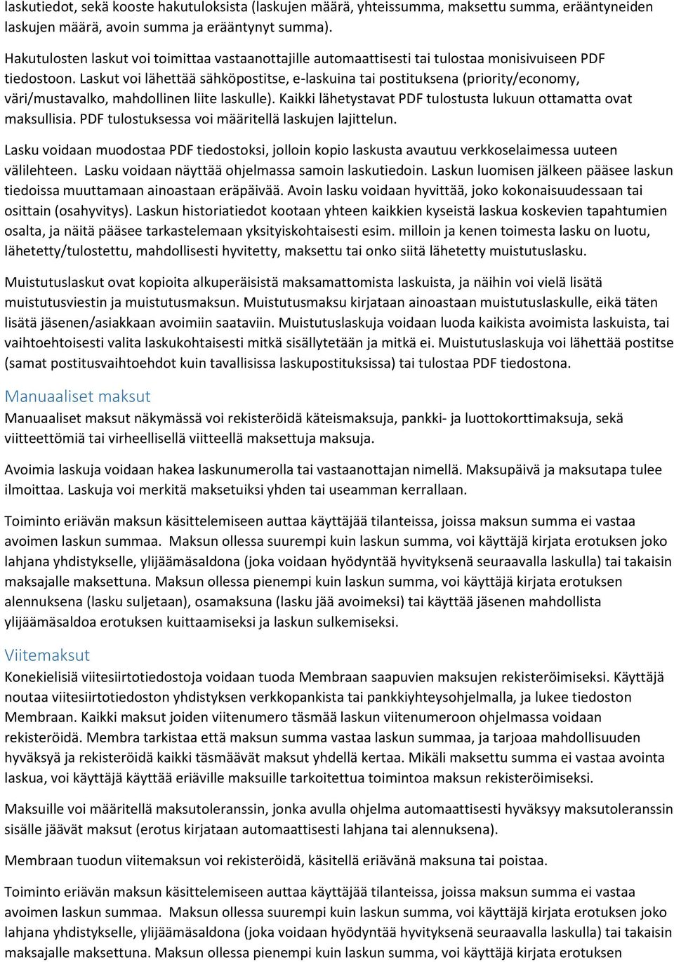 Laskut voi lähettää sähköpostitse, e-laskuina tai postituksena (priority/economy, väri/mustavalko, mahdollinen liite laskulle). Kaikki lähetystavat PDF tulostusta lukuun ottamatta ovat maksullisia.