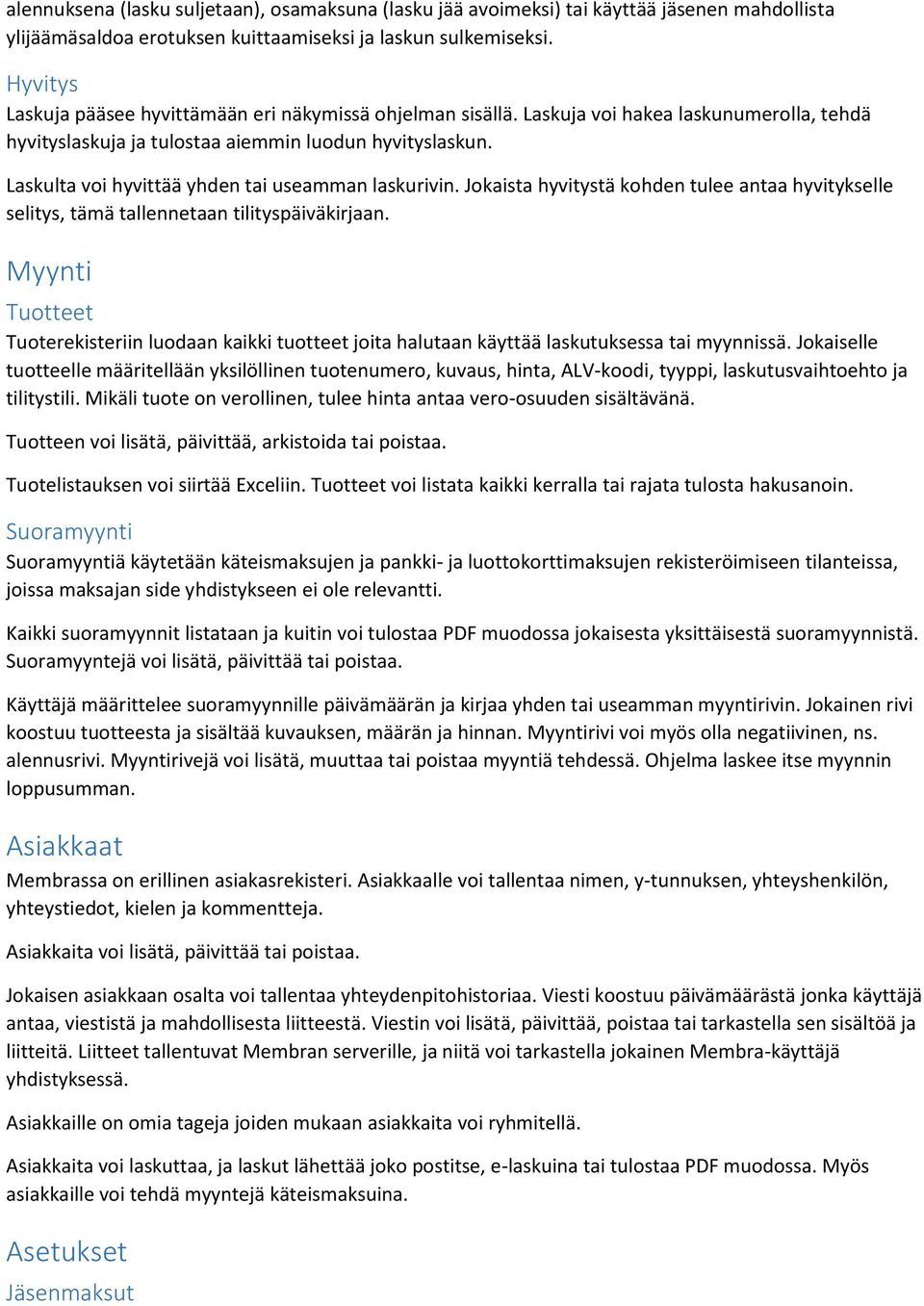 Laskulta voi hyvittää yhden tai useamman laskurivin. Jokaista hyvitystä kohden tulee antaa hyvitykselle selitys, tämä tallennetaan tilityspäiväkirjaan.