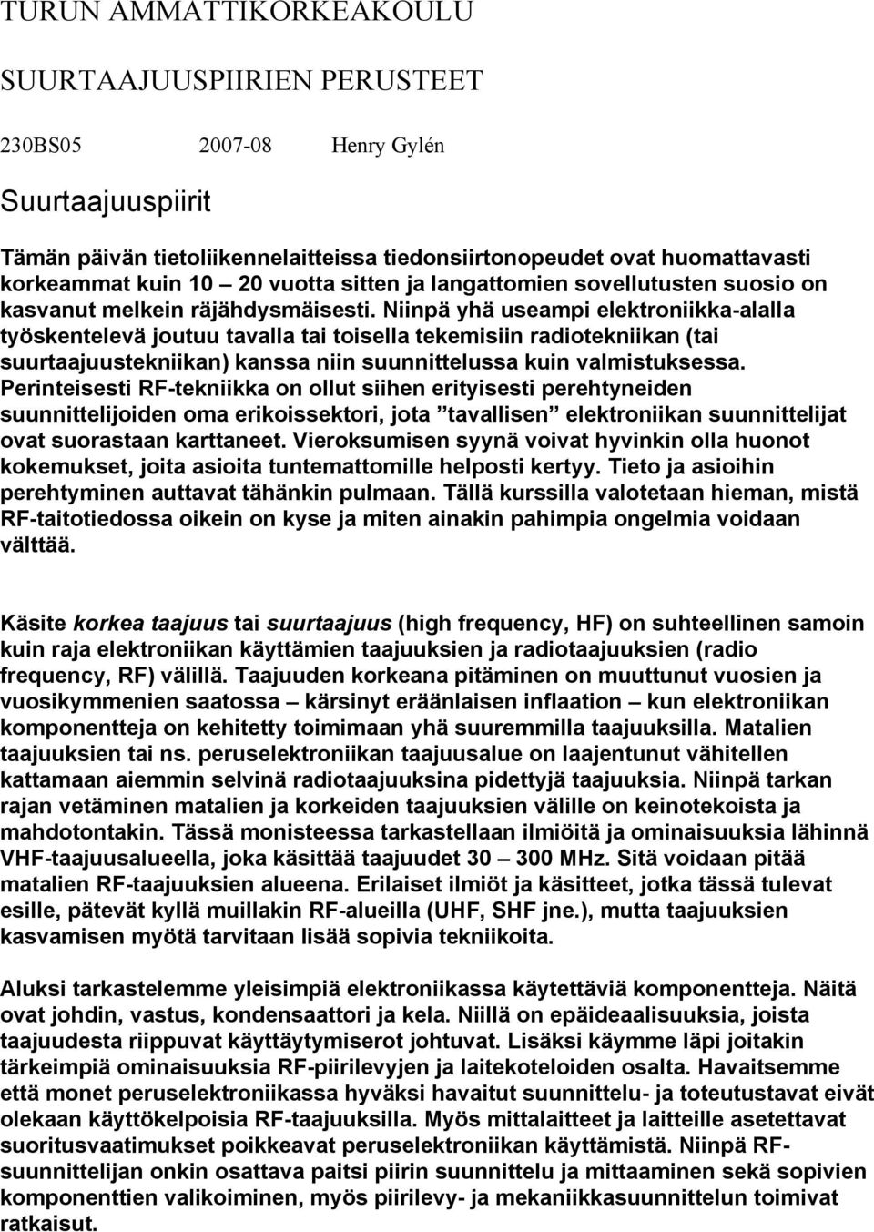 (tai suurtaajuustekniikan) kanssa niin suunnittelussa kuin valmistuksessa Perinteisesti RF-tekniikka on ollut siihen erityisesti perehtyneiden suunnittelijoiden oma erikoissektori, jota tavallisen