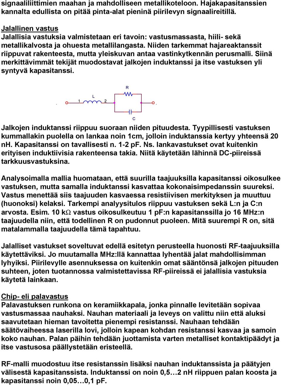 perusmalli Siinä merkittävimmät tekijät muodostavat jalkojen induktanssi ja itse vastuksen yli syntyvä kapasitanssi R L 1 2 C Jalkojen induktanssi riippuu suoraan niiden pituudesta Tyypillisesti