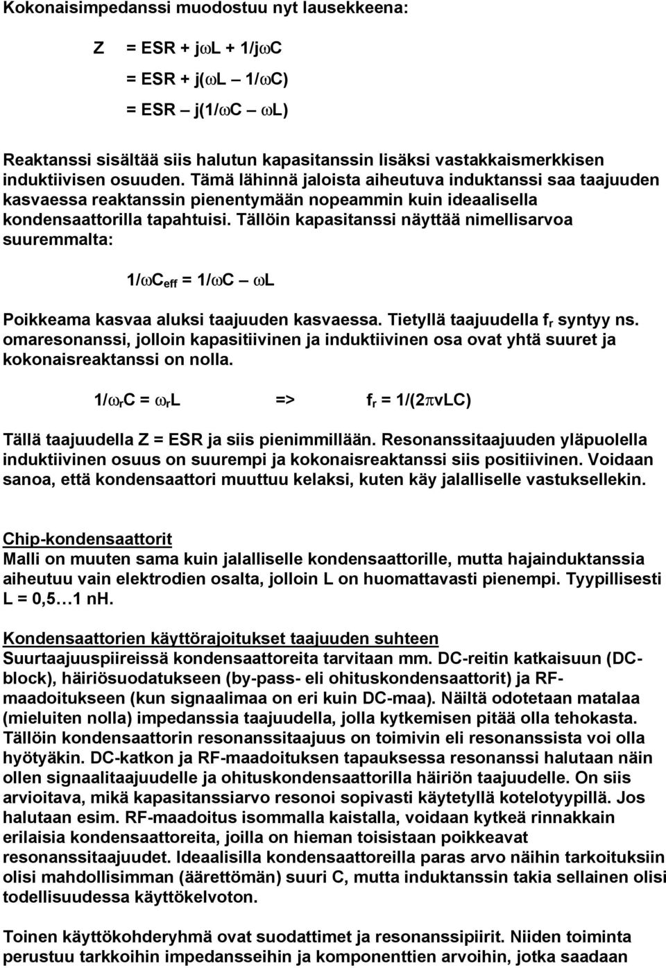 nimellisarvoa suuremmalta: 1/wC eff = 1/wC wl Poikkeama kasvaa aluksi taajuuden kasvaessa Tietyllä taajuudella f r syntyy ns omaresonanssi, jolloin kapasitiivinen ja induktiivinen osa ovat yhtä