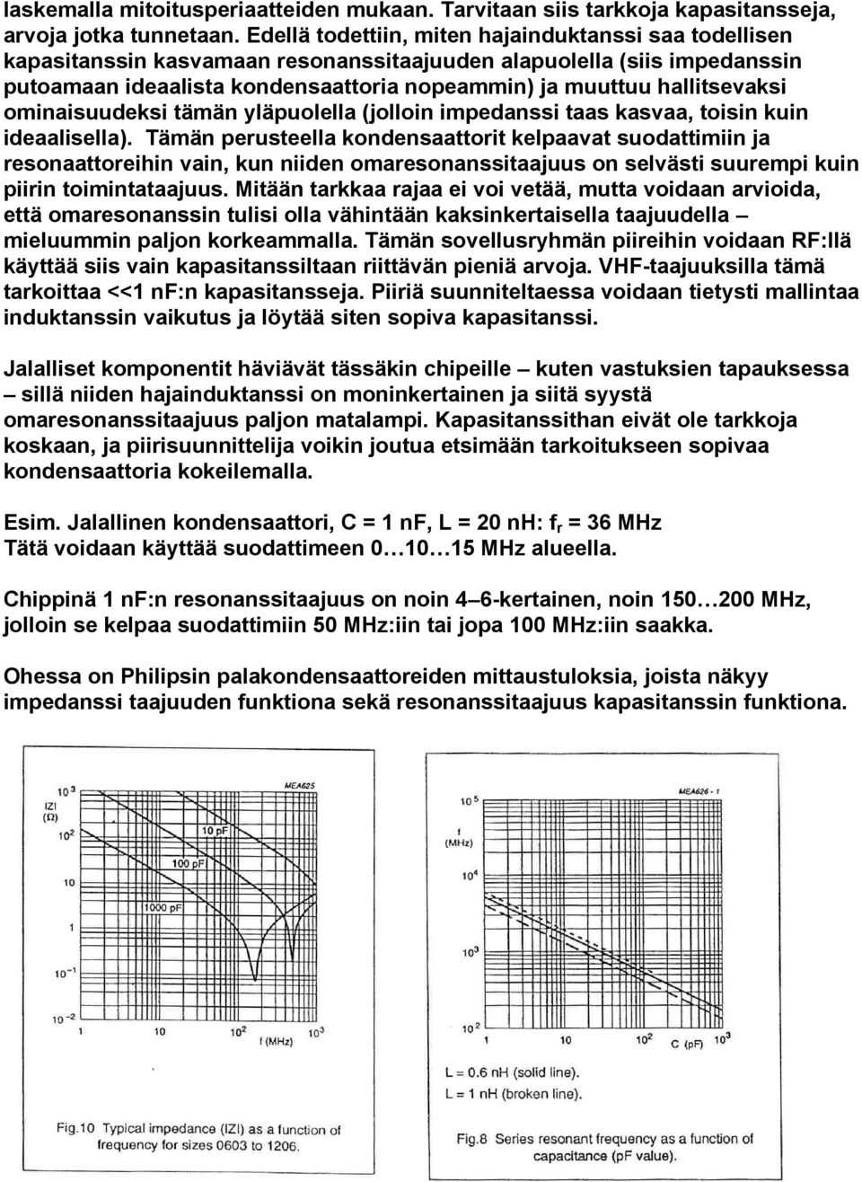 kuin ideaalisella) Tämän perusteella kondensaattorit kelpaavat suodattimiin ja resonaattoreihin vain, kun niiden omaresonanssitaajuus on selvästi suurempi kuin piirin toimintataajuus Mitään tarkkaa