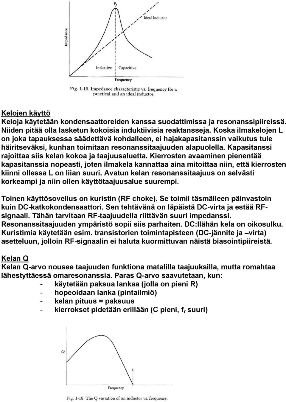 avaaminen pienentää kapasitanssia nopeasti, joten ilmakela kannattaa aina mitoittaa niin, että kierrosten kiinni ollessa L on liian suuri Avatun kelan resonanssitaajuus on selvästi korkeampi ja niin