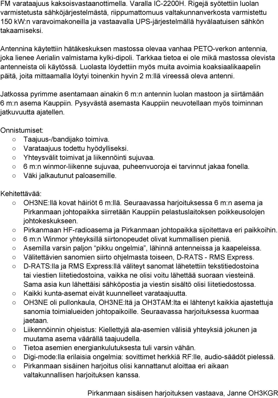 takaamiseksi. Antennina käytettiin hätäkeskuksen mastossa olevaa vanhaa PETO-verkon antennia, joka lienee Aerialin valmistama kylki-dipoli.