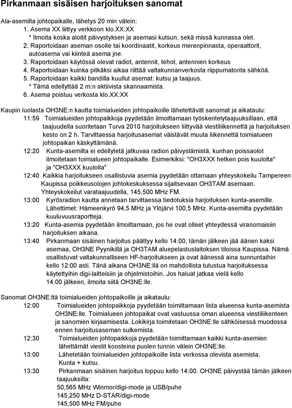 Raportoidaan aseman osoite tai koordinaatit, korkeus merenpinnasta, operaattorit, autoasema vai kiinteä asema jne. 3. Raportoidaan käytössä olevat radiot, antennit, tehot, antennien korkeus 4.