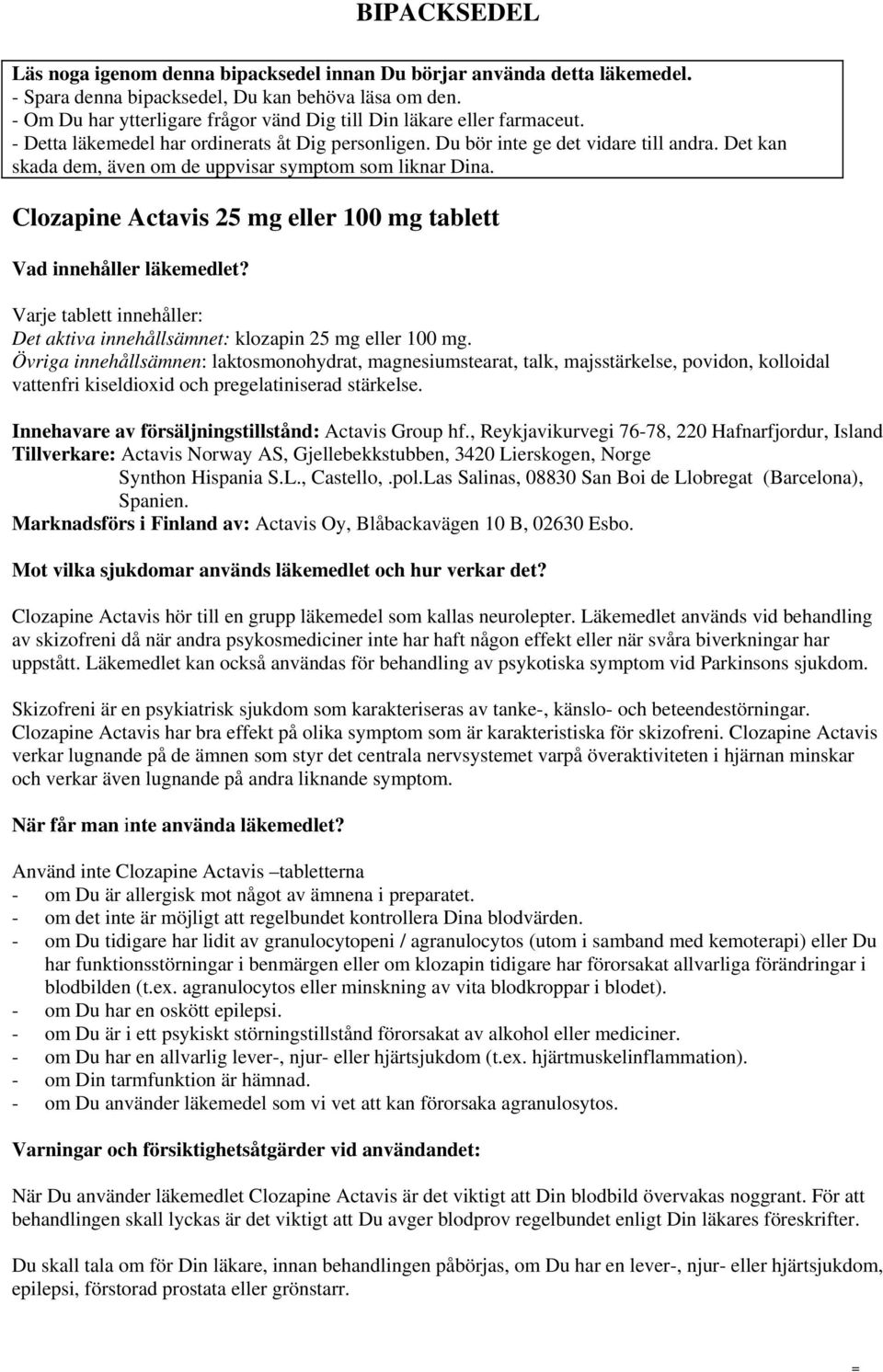 Det kan skada dem, även om de uppvisar symptom som liknar Dina. Clozapine Actavis 25 mg eller 100 mg tablett Vad innehåller läkemedlet?