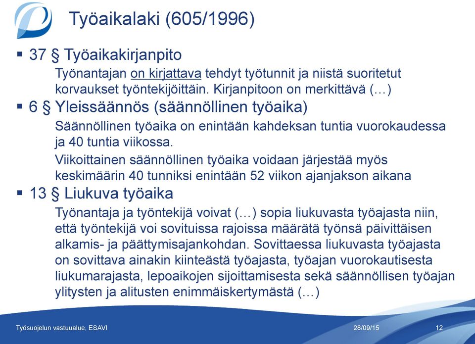 Viikoittainen säännöllinen työaika voidaan järjestää myös keskimäärin 40 tunniksi enintään 52 viikon ajanjakson aikana 13 Liukuva työaika Työnantaja ja työntekijä voivat ( ) sopia liukuvasta