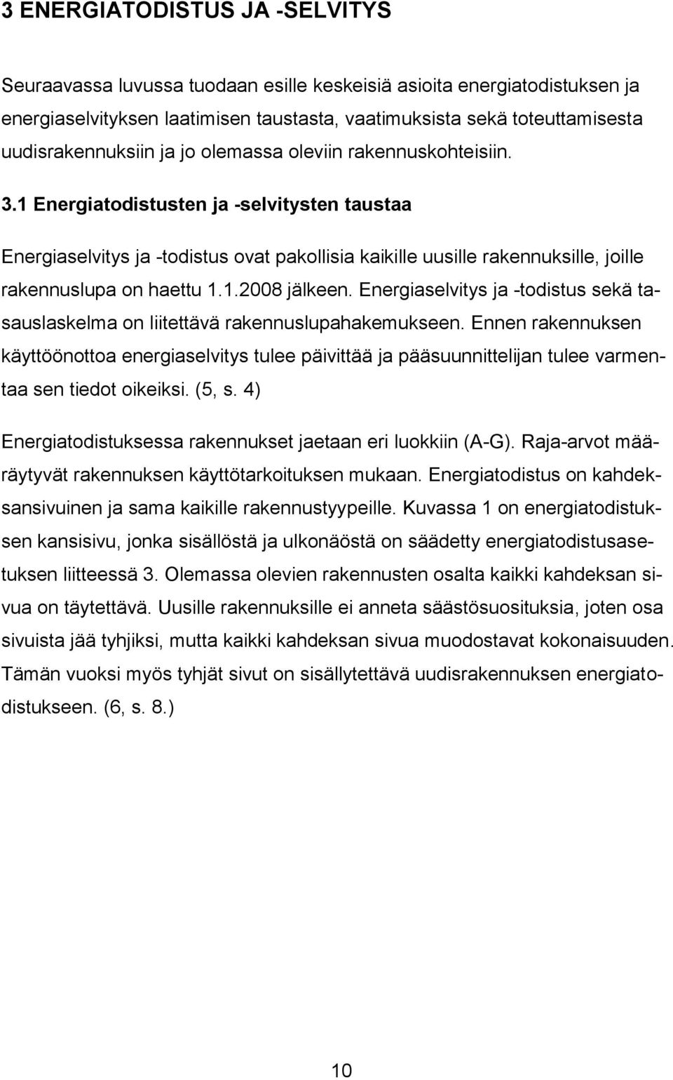 1.2008 jälkeen. Energiaselvitys ja -todistus sekä tasauslaskelma on liitettävä rakennuslupahakemukseen.