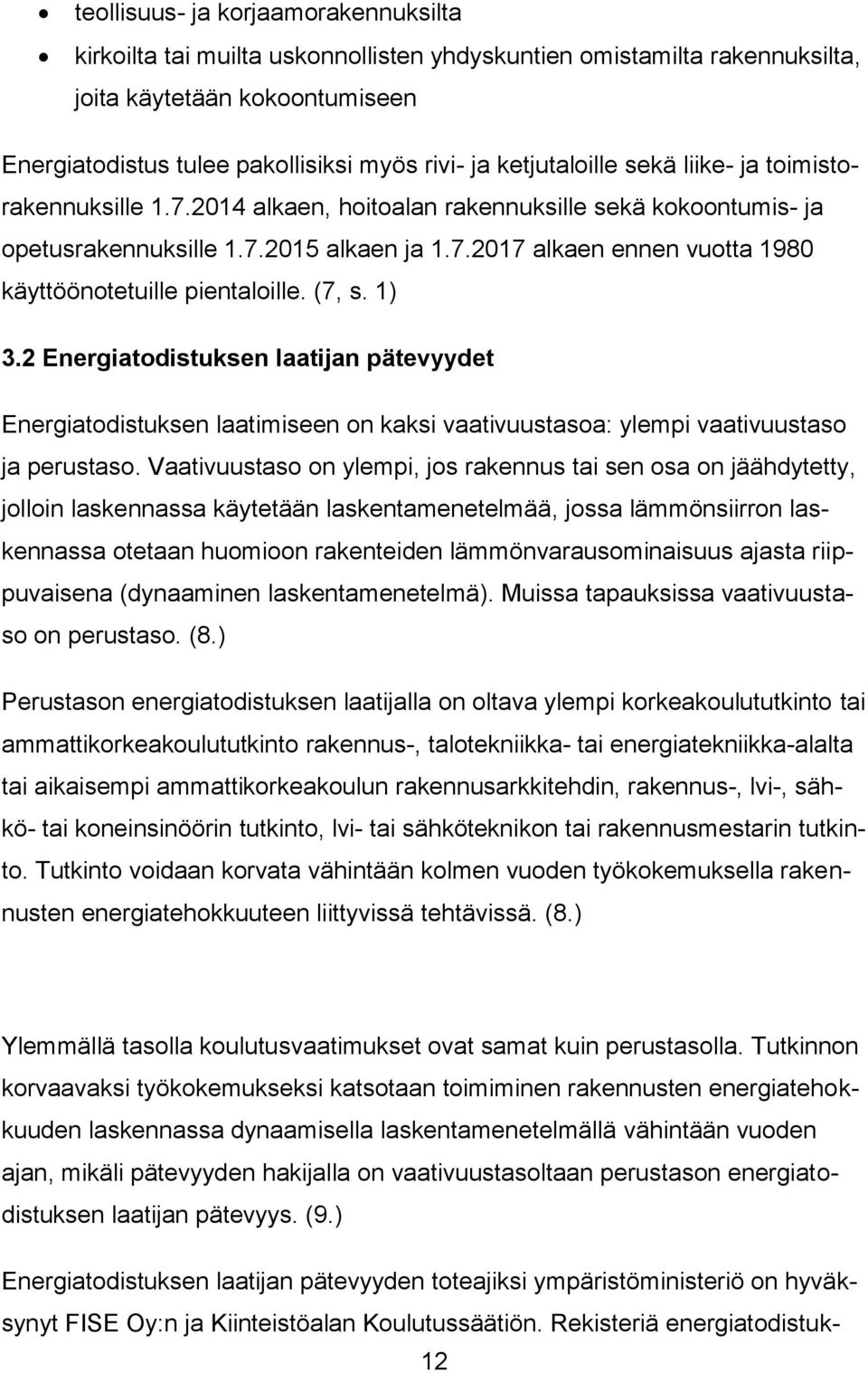 (7, s. 1) 3.2 Energiatodistuksen laatijan pätevyydet Energiatodistuksen laatimiseen on kaksi vaativuustasoa: ylempi vaativuustaso ja perustaso.