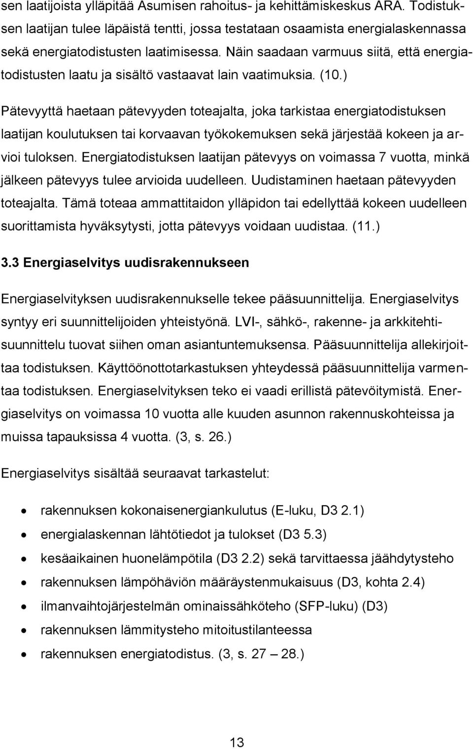 ) Pätevyyttä haetaan pätevyyden toteajalta, joka tarkistaa energiatodistuksen laatijan koulutuksen tai korvaavan työkokemuksen sekä järjestää kokeen ja arvioi tuloksen.