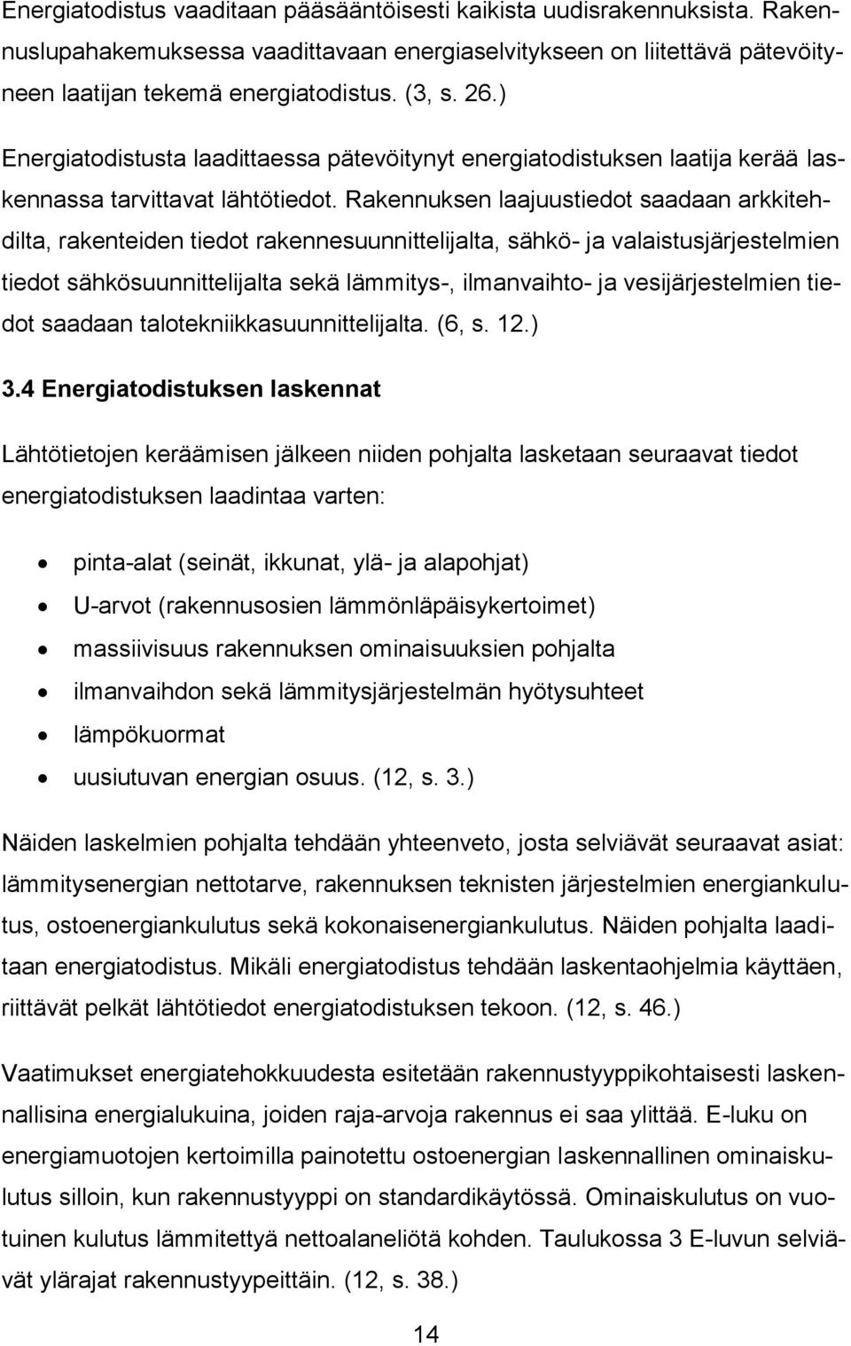 Rakennuksen laajuustiedot saadaan arkkitehdilta, rakenteiden tiedot rakennesuunnittelijalta, sähkö- ja valaistusjärjestelmien tiedot sähkösuunnittelijalta sekä lämmitys-, ilmanvaihto- ja