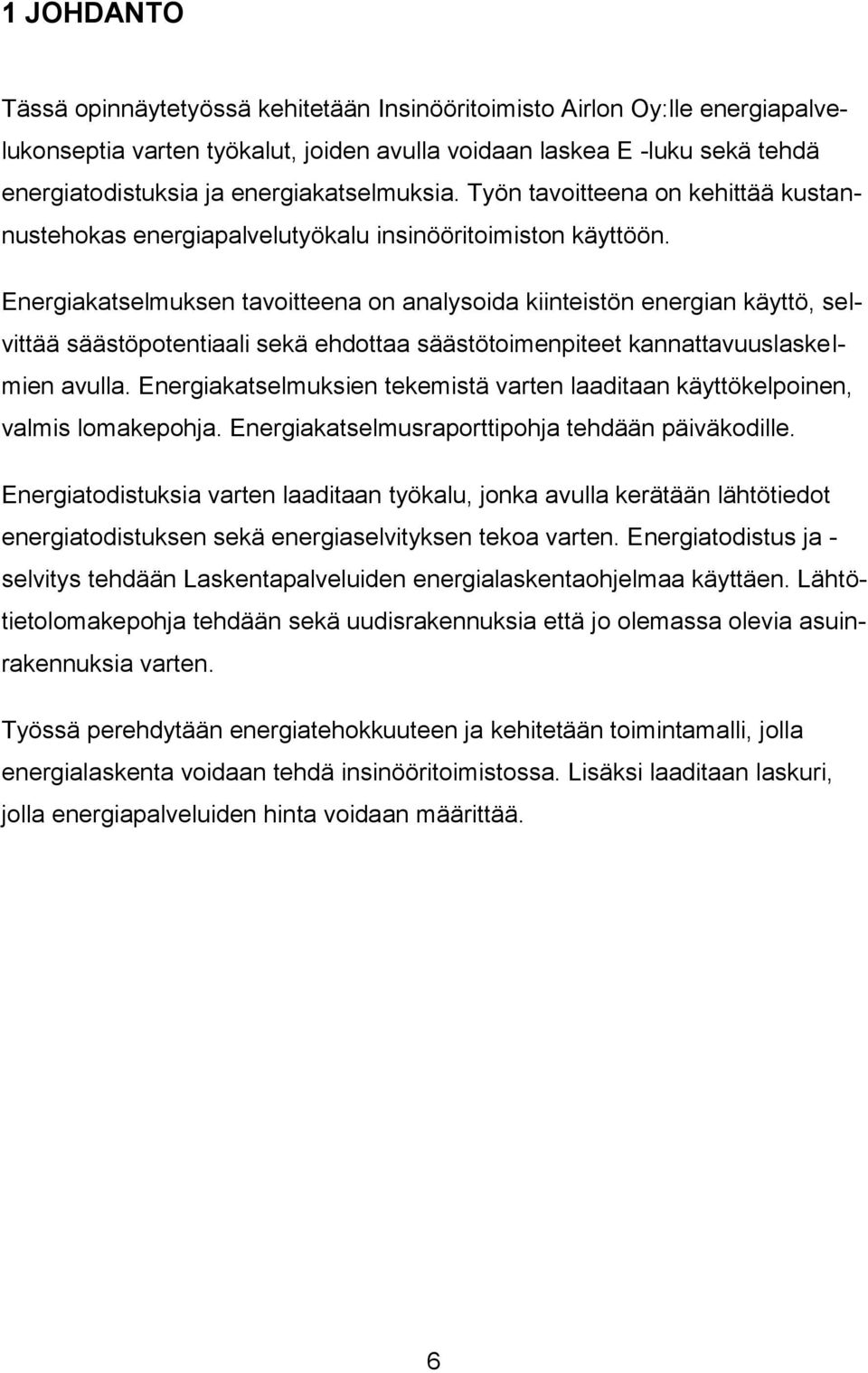 Energiakatselmuksen tavoitteena on analysoida kiinteistön energian käyttö, selvittää säästöpotentiaali sekä ehdottaa säästötoimenpiteet kannattavuuslaskelmien avulla.