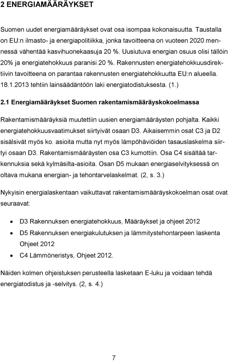 Uusiutuva energian osuus olisi tällöin 20% ja energiatehokkuus paranisi 20 %. Rakennusten energiatehokkuusdirektiivin tavoitteena on parantaa rakennusten energiatehokkuutta EU:n alueella. 18