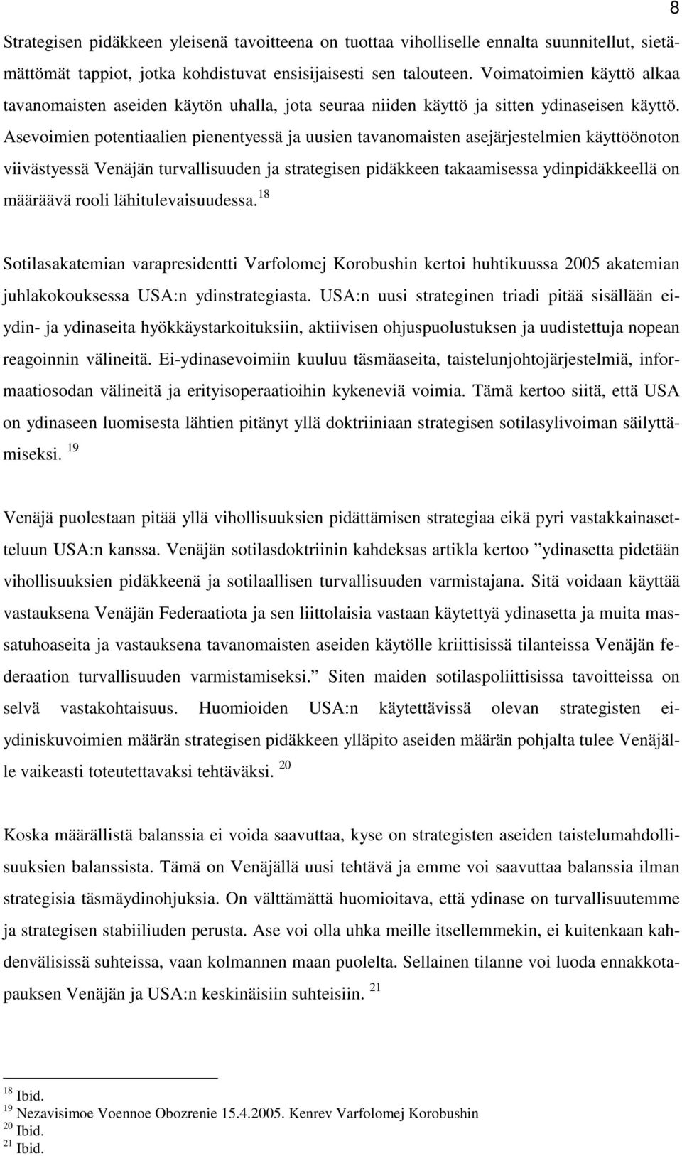 Asevoimien potentiaalien pienentyessä ja uusien tavanomaisten asejärjestelmien käyttöönoton viivästyessä Venäjän turvallisuuden ja strategisen pidäkkeen takaamisessa ydinpidäkkeellä on määräävä rooli