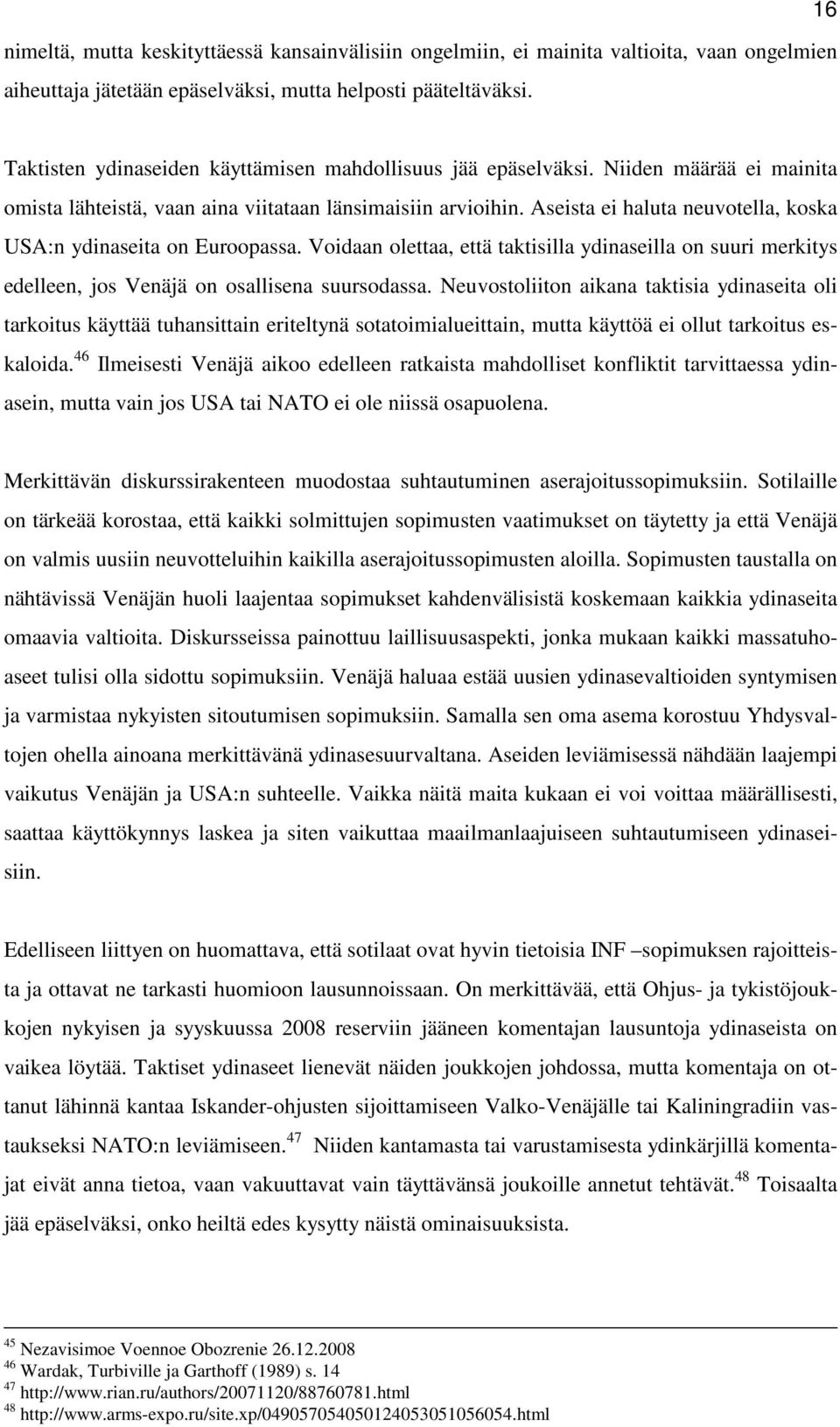 Aseista ei haluta neuvotella, koska USA:n ydinaseita on Euroopassa. Voidaan olettaa, että taktisilla ydinaseilla on suuri merkitys edelleen, jos Venäjä on osallisena suursodassa.