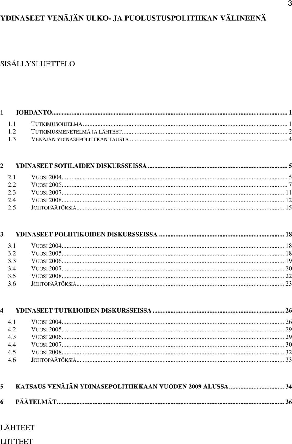 .. 18 3.1 VUOSI 2004... 18 3.2 VUOSI 2005... 18 3.3 VUOSI 2006... 19 3.4 VUOSI 2007... 20 3.5 VUOSI 2008... 22 3.6 JOHTOPÄÄTÖKSIÄ... 23 4 YDINASEET TUTKIJOIDEN DISKURSSEISSA... 26 4.1 VUOSI 2004... 26 4.2 VUOSI 2005... 29 4.