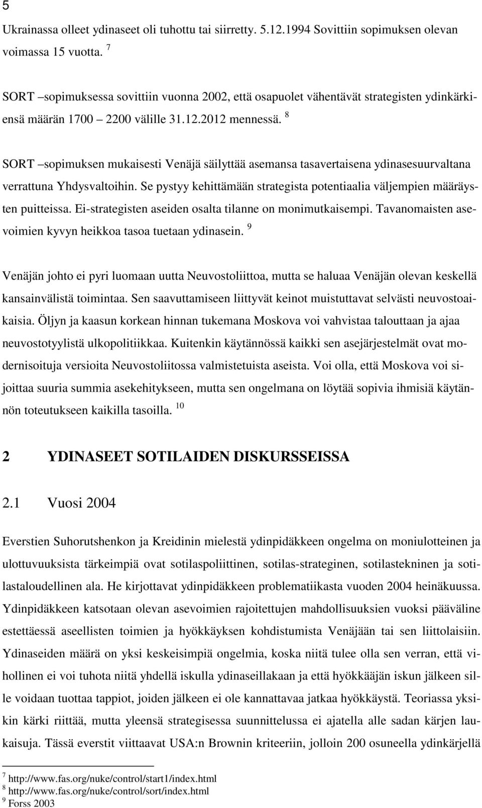 8 SORT sopimuksen mukaisesti Venäjä säilyttää asemansa tasavertaisena ydinasesuurvaltana verrattuna Yhdysvaltoihin. Se pystyy kehittämään strategista potentiaalia väljempien määräysten puitteissa.