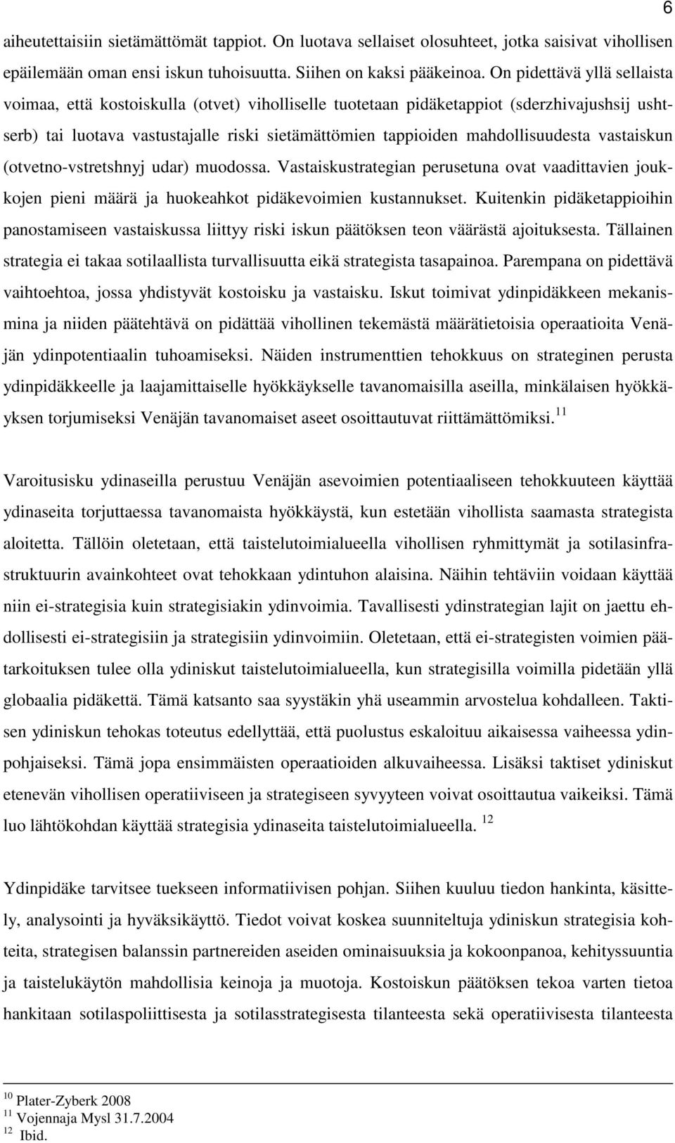 mahdollisuudesta vastaiskun (otvetno-vstretshnyj udar) muodossa. Vastaiskustrategian perusetuna ovat vaadittavien joukkojen pieni määrä ja huokeahkot pidäkevoimien kustannukset.