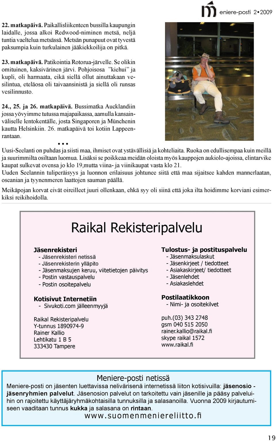 Pohjoisosa kiehui ja kupli, oli harmaata, eikä siellä ollut ainuttakaan vesilintua, eteläosa oli taivaansinistä ja siellä oli runsas vesilinnusto. 24., 25. ja 26. matkapäivä.