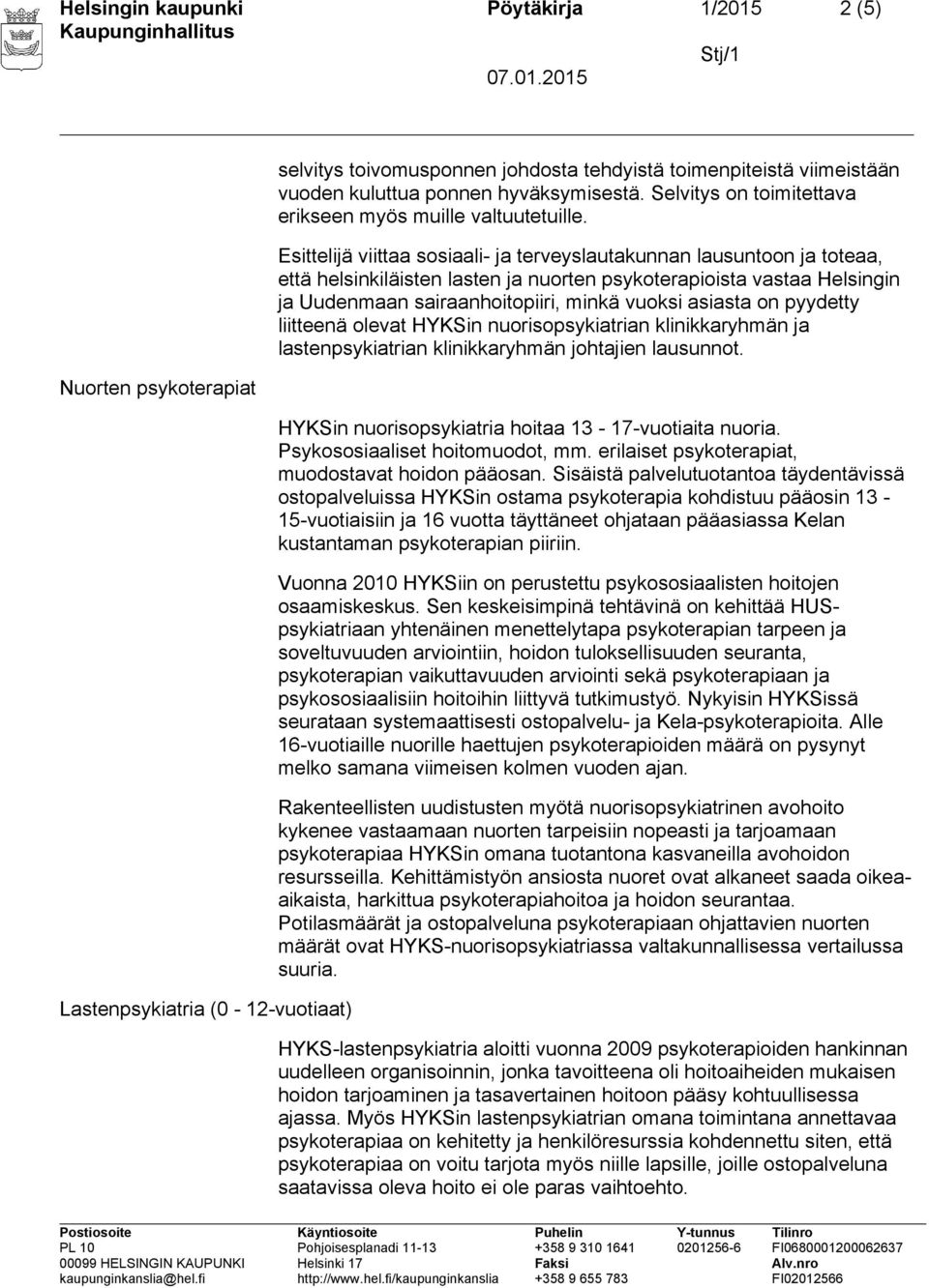 viittaa sosiaali- ja terveyslautakunnan lausuntoon ja toteaa, että helsinkiläisten lasten ja nuorten psykoterapioista vastaa Helsingin ja Uudenmaan sairaanhoitopiiri, minkä vuoksi asiasta on pyydetty