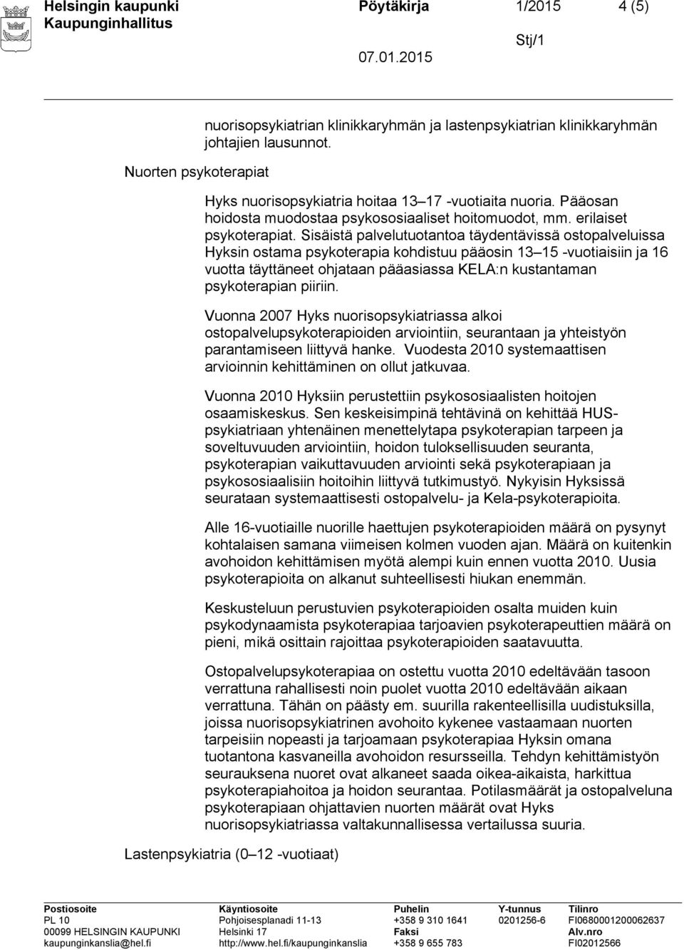 Sisäistä palvelutuotantoa täydentävissä ostopalveluissa Hyksin ostama psykoterapia kohdistuu pääosin 13 15 -vuotiaisiin ja 16 vuotta täyttäneet ohjataan pääasiassa KELA:n kustantaman psykoterapian