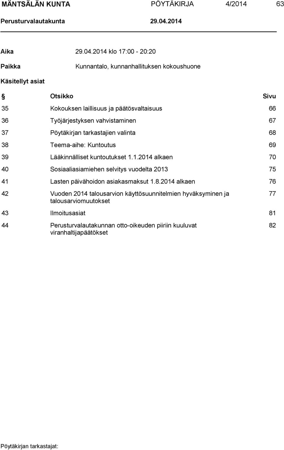 2014 klo 17:00-20:20 Paikka Kunnantalo, kunnanhallituksen kokoushuone Käsitellyt asiat Otsikko Sivu 35 Kokouksen laillisuus ja päätösvaltaisuus 66 36 Työjärjestyksen