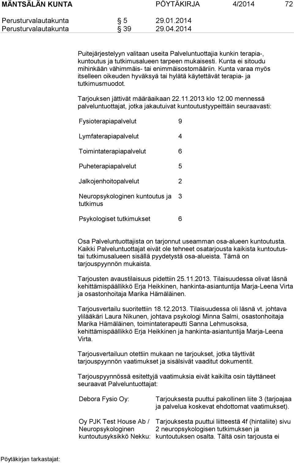 Kunta varaa myös itselleen oikeuden hyväksyä tai hylätä käytettävät terapia- ja tutkimusmuodot. Tarjouksen jättivät määräaikaan 22.11.2013 klo 12.