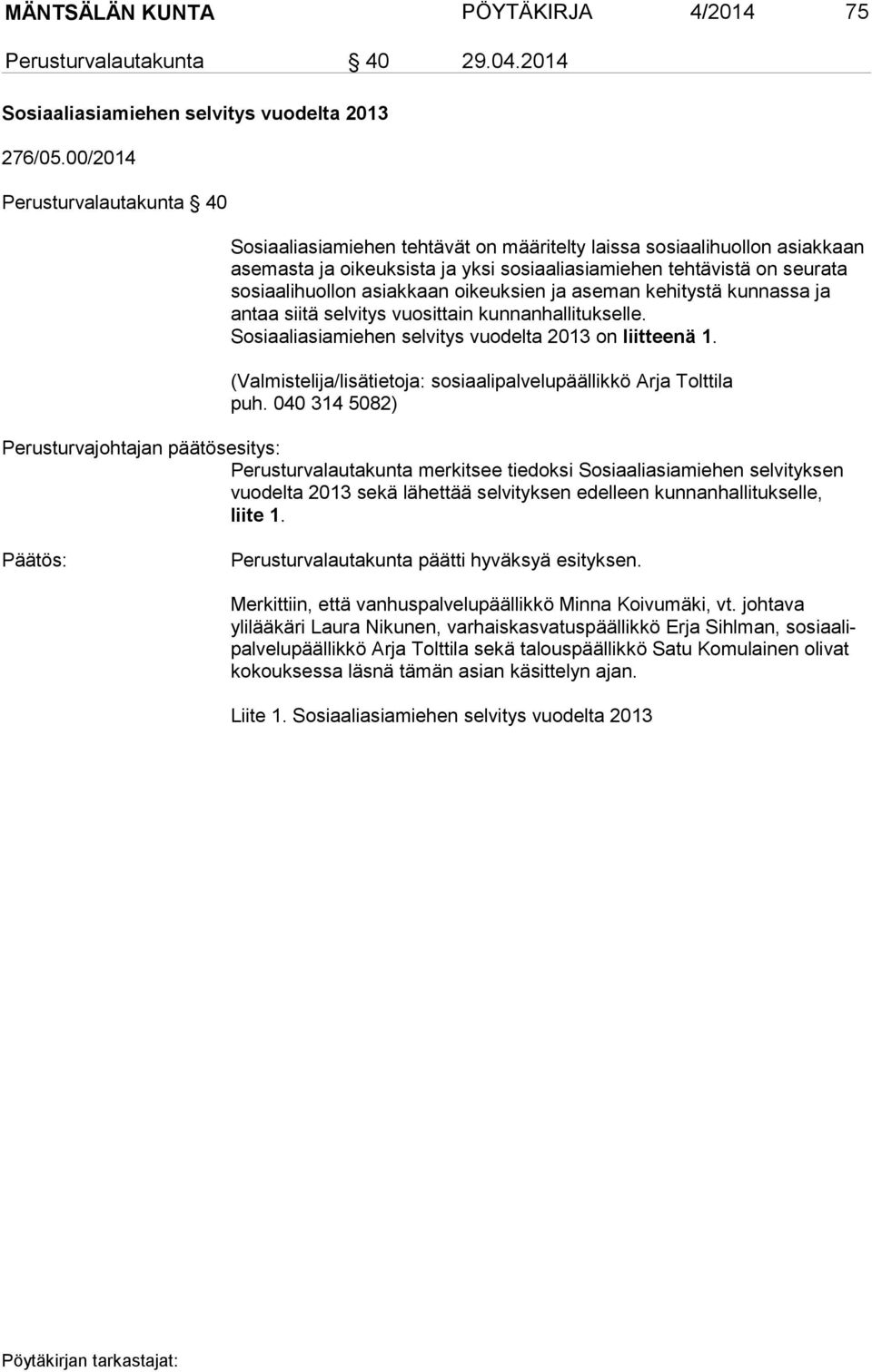 asiakkaan oikeuksien ja aseman kehitystä kunnassa ja antaa siitä selvitys vuosittain kunnanhallitukselle. Sosiaaliasiamiehen selvitys vuodelta 2013 on liitteenä 1.