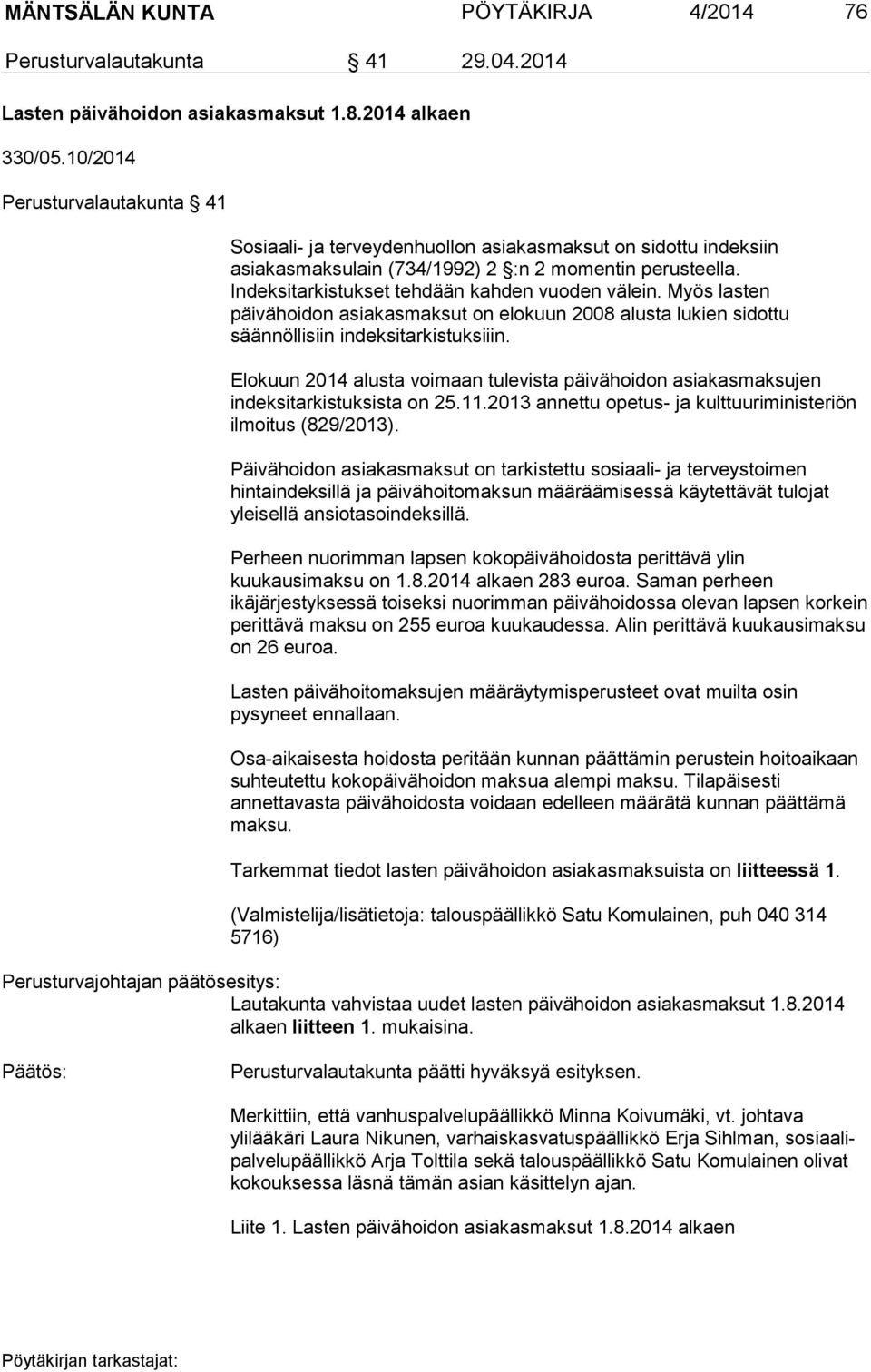 Indeksitarkistukset tehdään kahden vuoden välein. Myös lasten päivähoidon asiakasmaksut on elokuun 2008 alusta lukien sidottu säännöllisiin indeksitarkistuksiiin.