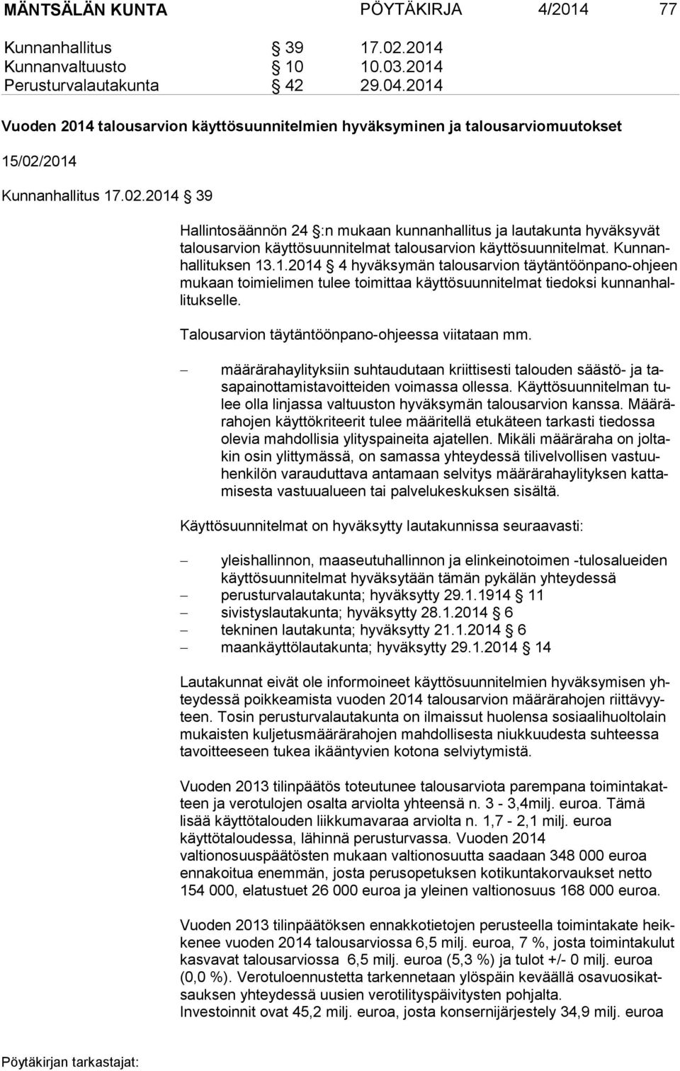 2014 Kunnanhallitus 17.02.2014 39 Hallintosäännön 24 :n mukaan kunnanhallitus ja lautakunta hyväksyvät ta lous ar vion käyttösuunnitelmat talousarvion käyttösuunnitelmat. Kun nanhal li tuk sen 13.1.2014 4 hyväksymän talousarvion täy tän töön pa no-oh jeen mu kaan toimielimen tulee toimittaa käyttösuunnitelmat tiedoksi kun nan halli tuk sel le.