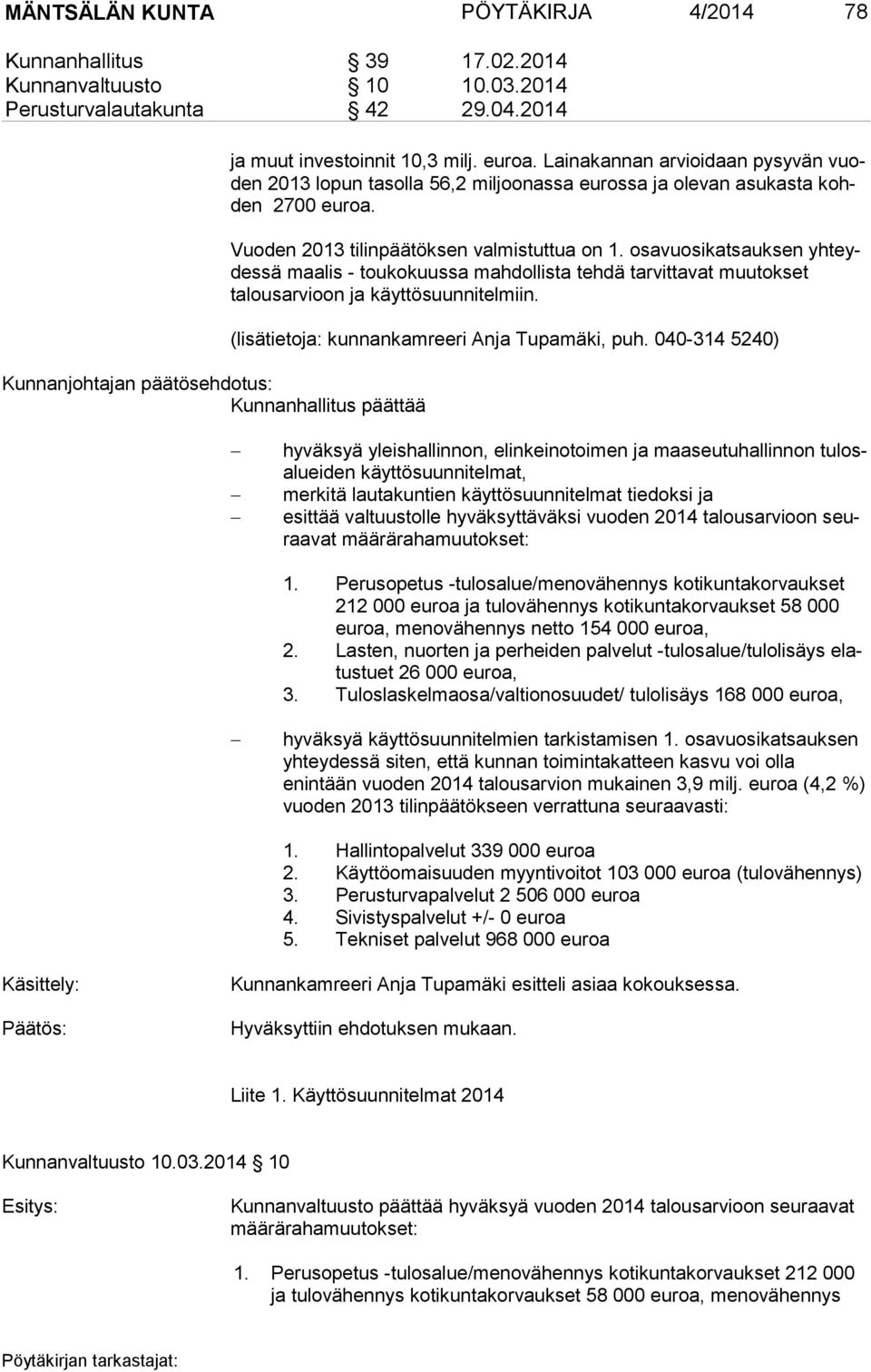 Lai na kan nan arvioidaan pysyvän vuoden 2013 lopun tasolla 56,2 miljoonassa eurossa ja olevan asukasta kohden 2700 euroa. Vuoden 2013 tilinpäätöksen valmistuttua on 1.