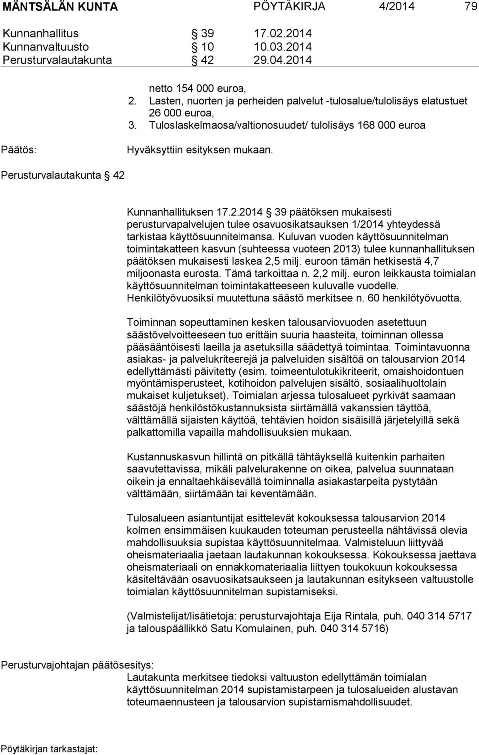 Perusturvalautakunta 42 Kunnanhallituksen 17.2.2014 39 päätöksen mukaisesti perusturvapalvelujen tulee osavuosikatsauksen 1/2014 yhteydessä tarkistaa käyttösuunnitelmansa.