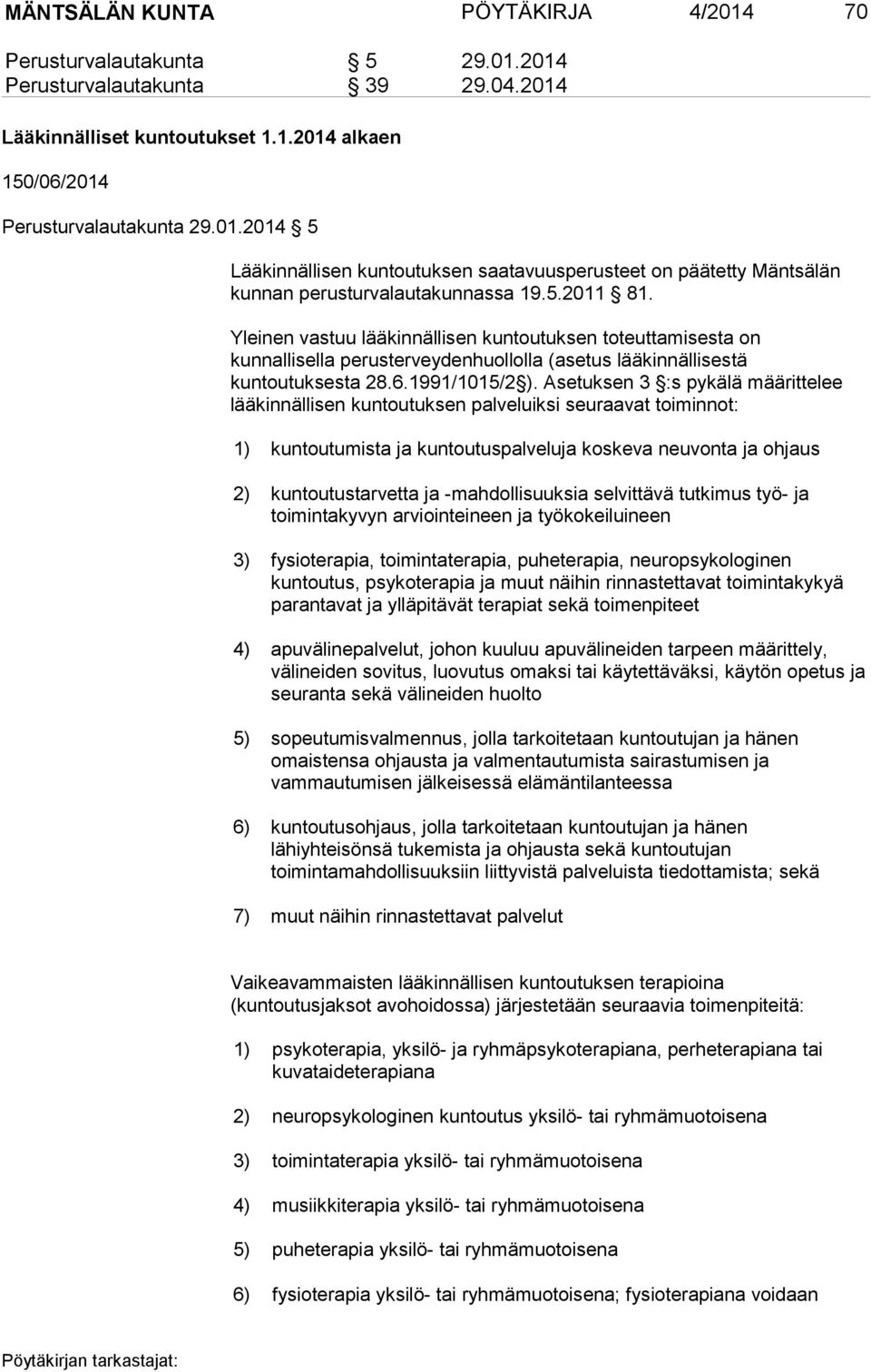 Asetuksen 3 :s pykälä määrittelee lääkinnällisen kuntoutuksen palveluiksi seuraavat toiminnot: 1) kuntoutumista ja kuntoutuspalveluja koskeva neuvonta ja ohjaus 2) kuntoutustarvetta ja