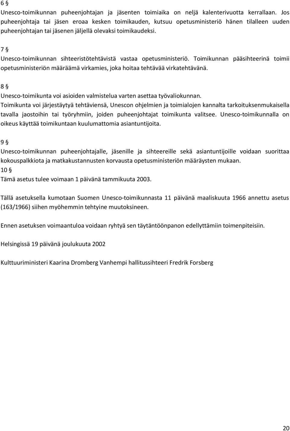 7 Unesco-toimikunnan sihteeristötehtävistä vastaa opetusministeriö. Toimikunnan pääsihteerinä toimii opetusministeriön määräämä virkamies, joka hoitaa tehtävää virkatehtävänä.