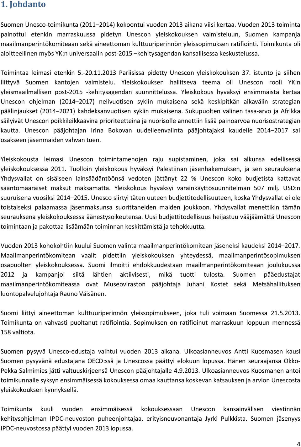 ratifiointi. Toimikunta oli aloitteellinen myös YK:n universaalin post-2015 kehitysagendan kansallisessa keskustelussa. Toimintaa leimasi etenkin 5.-20.11.