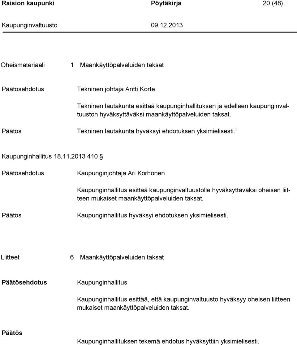 2013 410 ehdotus Kaupunginjohtaja Ari Korhonen Kaupunginhallitus esittää kaupunginvaltuustolle hyväksyttäväksi oheisen liitteen mukaiset maankäyttöpalveluiden taksat.