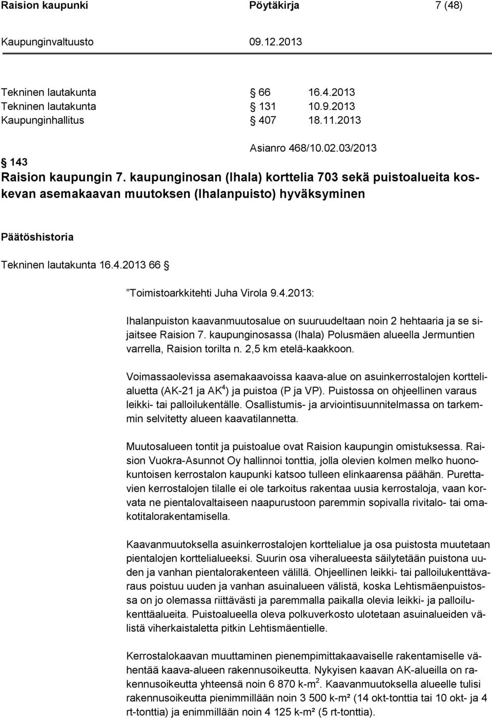 2013 66 Toimistoarkkitehti Juha Virola 9.4.2013: Ihalanpuiston kaavanmuutosalue on suuruudeltaan noin 2 hehtaaria ja se sijaitsee Raision 7.