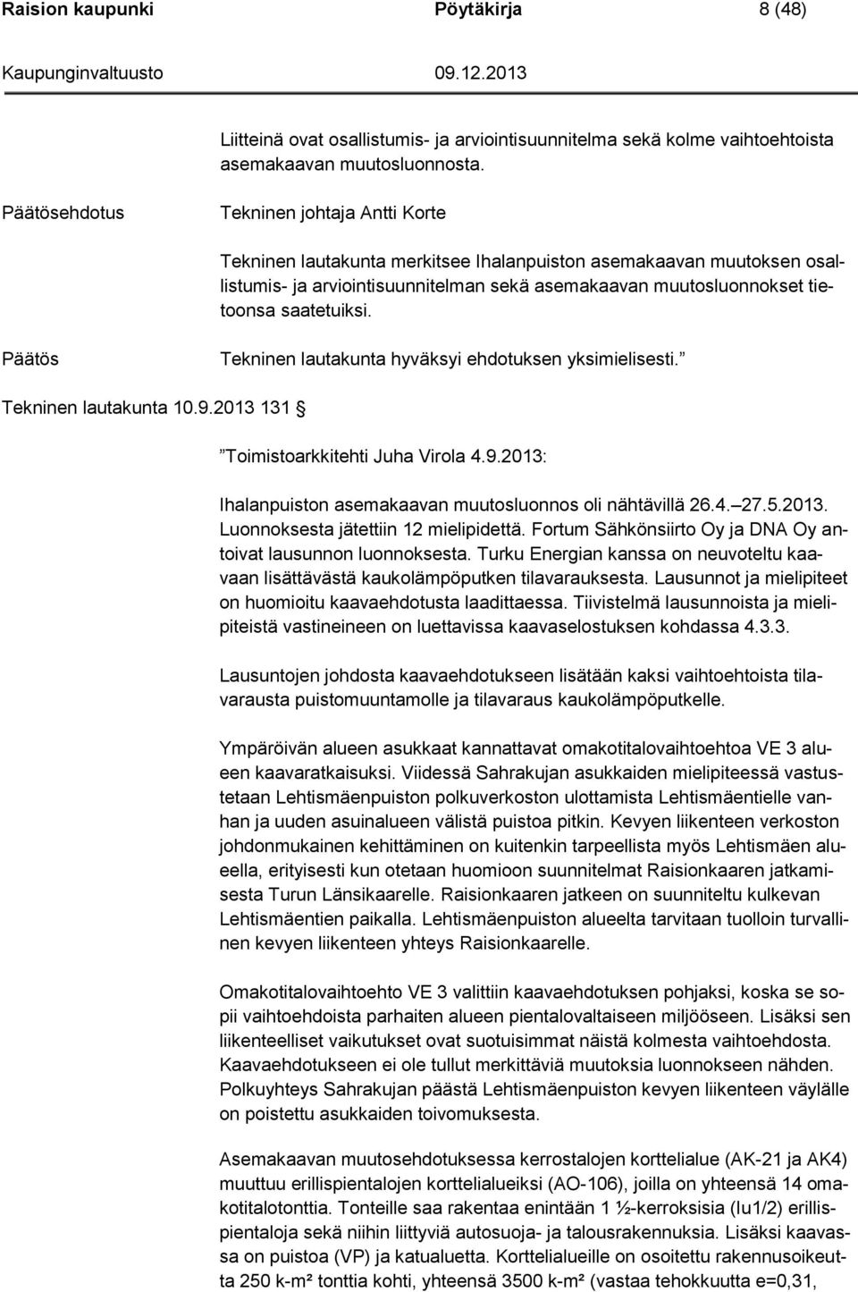 Tekninen lautakunta hyväksyi ehdotuksen yksimielisesti. Tekninen lautakunta 10.9.2013 131 Toimistoarkkitehti Juha Virola 4.9.2013: Ihalanpuiston asemakaavan muutosluonnos oli nähtävillä 26.4. 27.5.