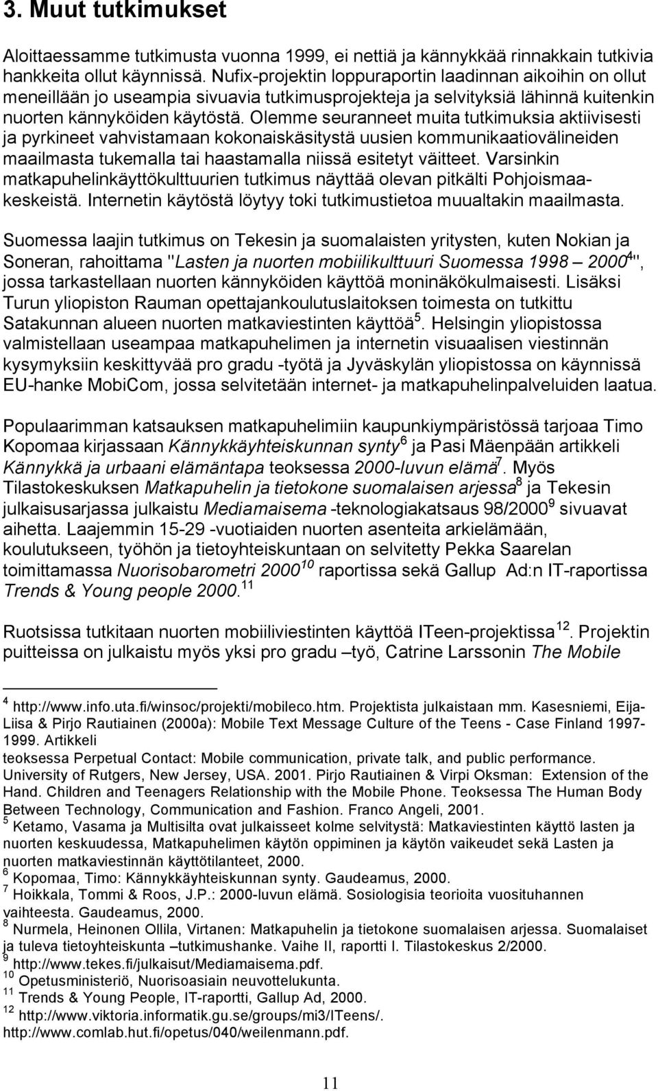 Olemme seuranneet muita tutkimuksia aktiivisesti ja pyrkineet vahvistamaan kokonaiskäsitystä uusien kommunikaatiovälineiden maailmasta tukemalla tai haastamalla niissä esitetyt väitteet.