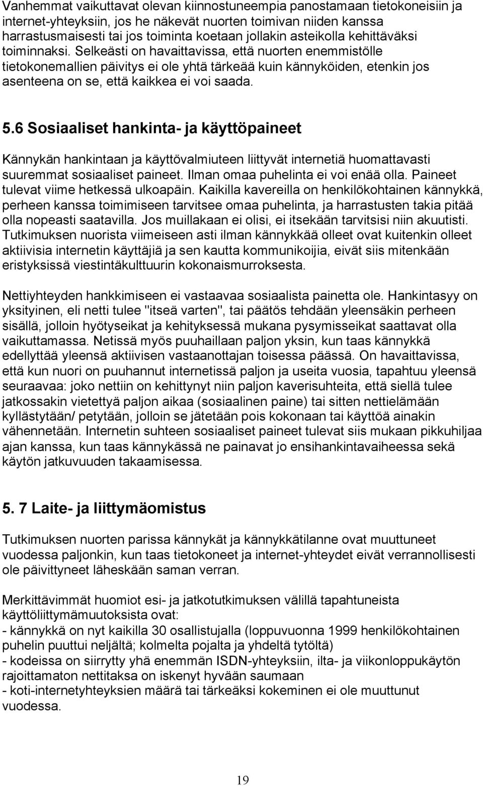 Selkeästi on havaittavissa, että nuorten enemmistölle tietokonemallien päivitys ei ole yhtä tärkeää kuin kännyköiden, etenkin jos asenteena on se, että kaikkea ei voi saada. 5.