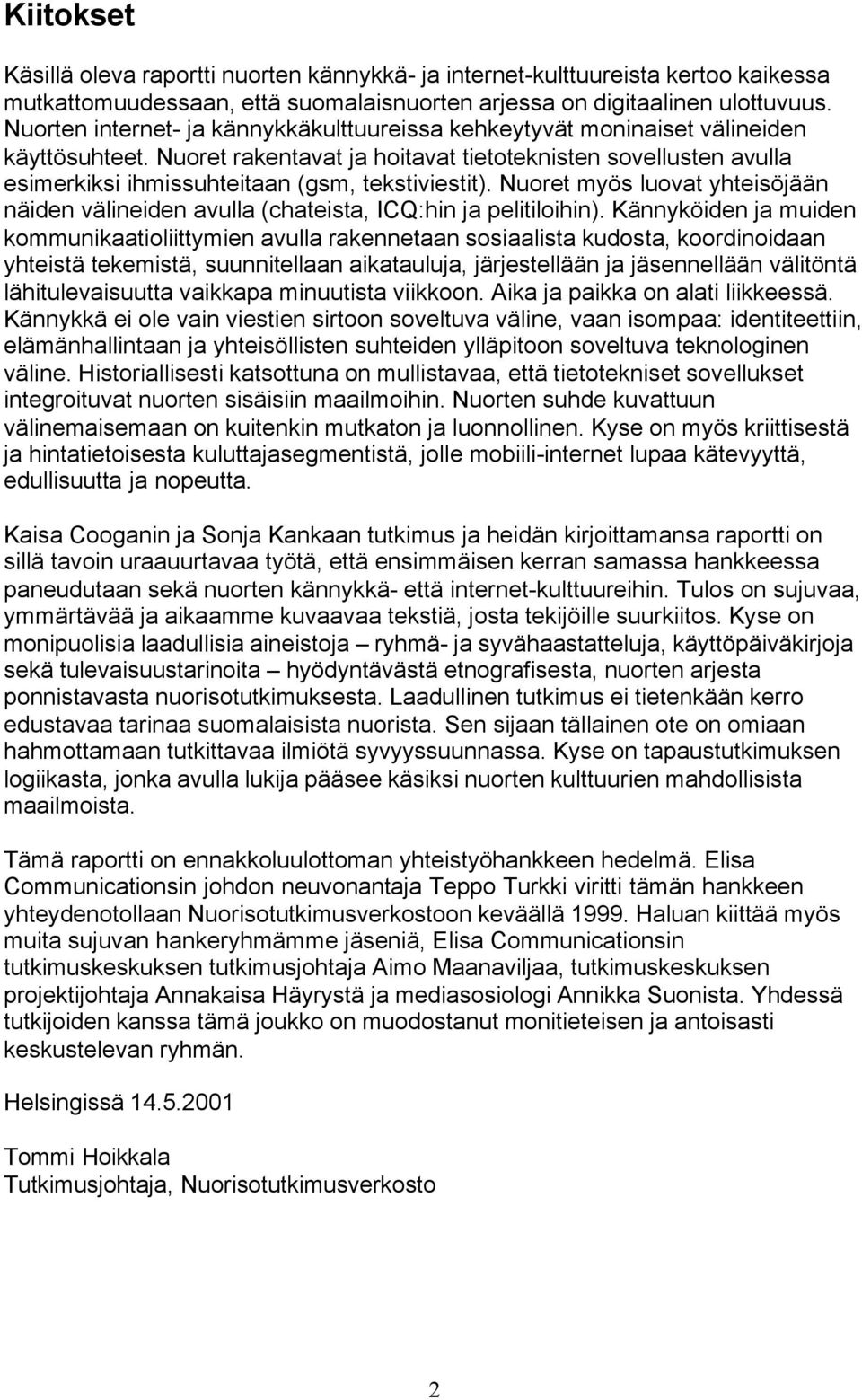 Nuoret rakentavat ja hoitavat tietoteknisten sovellusten avulla esimerkiksi ihmissuhteitaan (gsm, tekstiviestit).