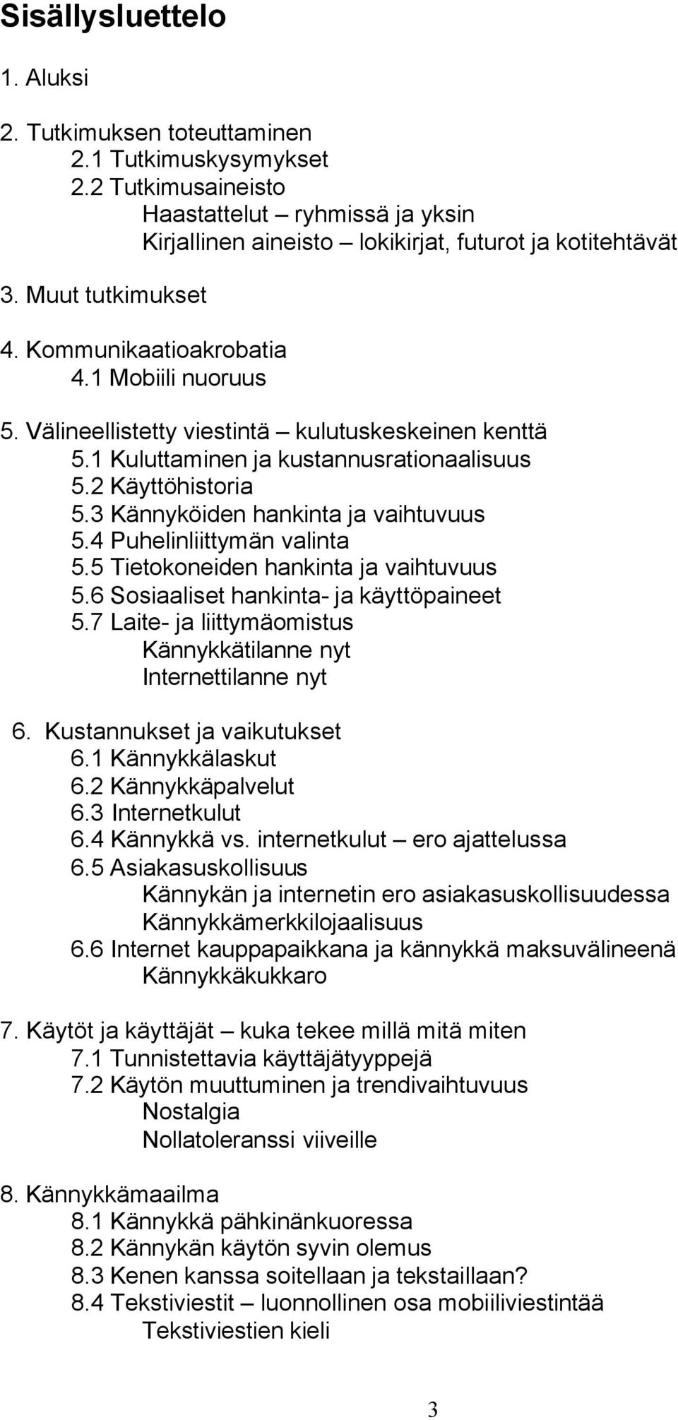 3 Kännyköiden hankinta ja vaihtuvuus 5.4 Puhelinliittymän valinta 5.5 Tietokoneiden hankinta ja vaihtuvuus 5.6 Sosiaaliset hankinta- ja käyttöpaineet 5.